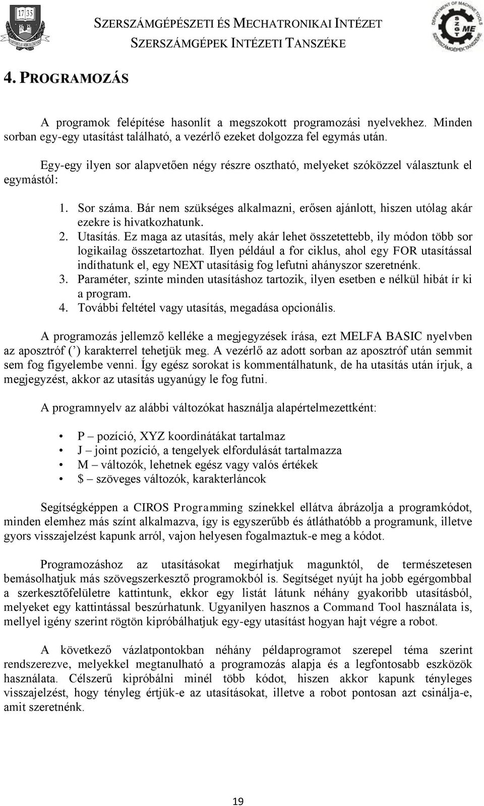 2. Utasítás. Ez maga az utasítás, mely akár lehet összetettebb, ily módon több sor logikailag összetartozhat.