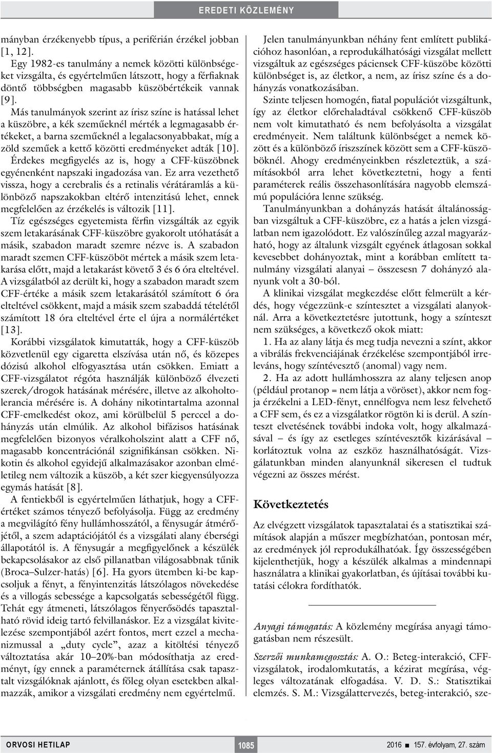 Más tanulmányok szerint az írisz színe is hatással lehet a küszöbre, a kék szeműeknél mérték a legmagasabb értékeket, a barna szeműeknél a legalacsonyabbakat, míg a zöld szeműek a kettő közötti