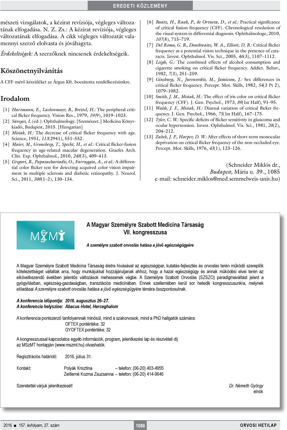 bocsátotta rendelkezésünkre. Irodalom [1] Hartmann, E., Lachenmayr, B., Brettel, H.: The peripheral critical flicker frequency. Vision Res., 1979, 19(9), 1019 1023. [2] Süveges, I. (ed.