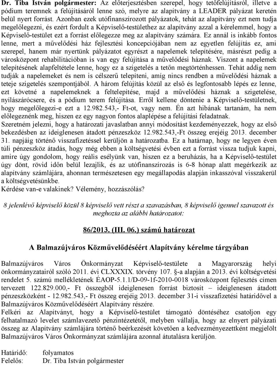 Azonban ezek utófinanszírozott pályázatok, tehát az alapítvány ezt nem tudja megelőlegezni, és ezért fordult a Képviselő-testülethez az alapítvány azzal a kérelemmel, hogy a Képviselő-testület ezt a