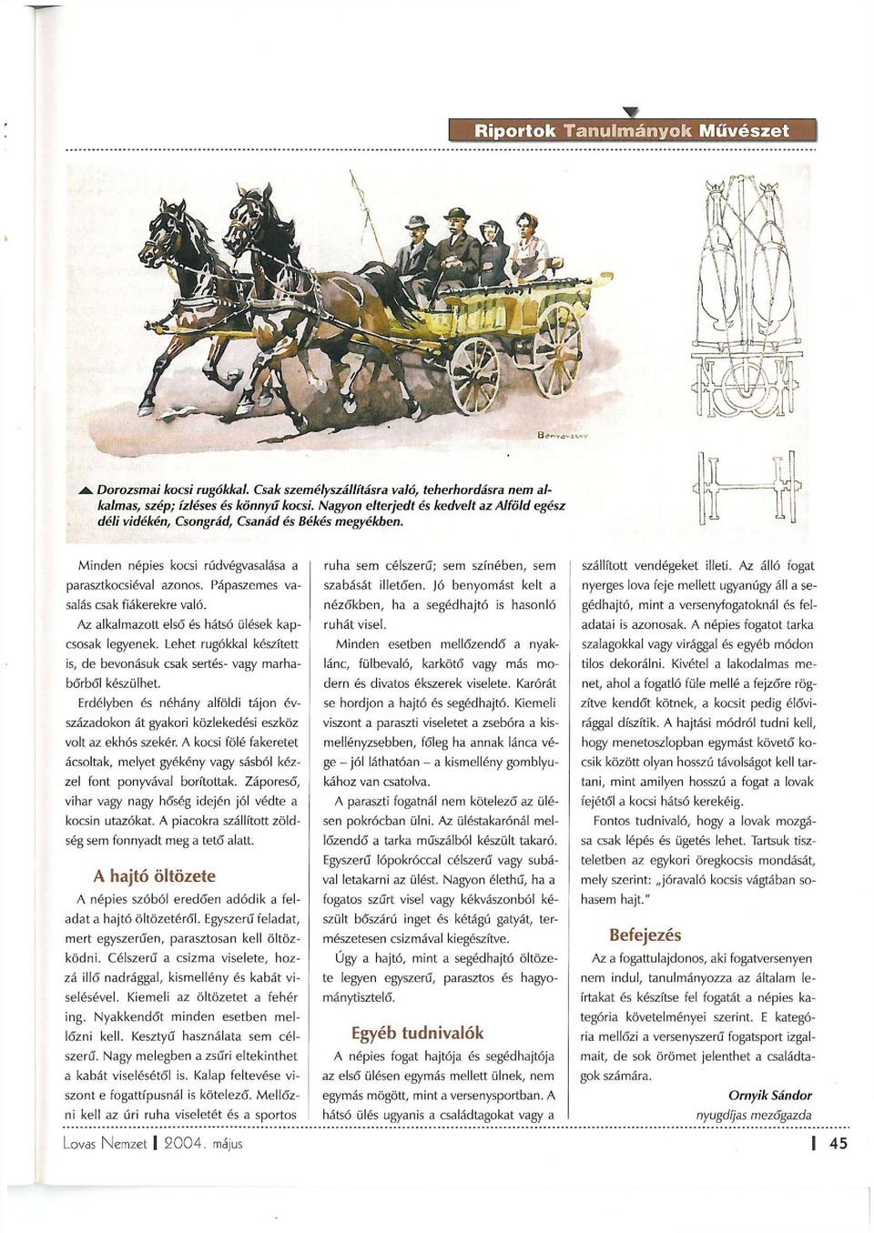 Az alkalmazott első és hátsó ülések kapcsosak legyenek. Lehet rugókkal készített is, de bevonásuk csak sertés- vagy marhabőrből készülhet.