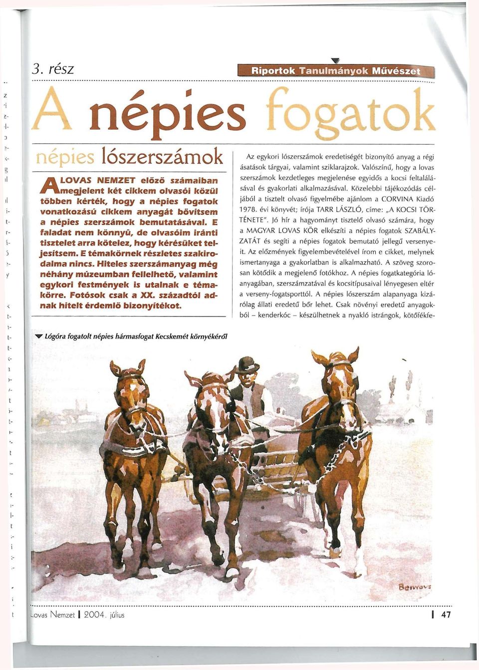 Hiteles szerszámanyag még néhány múzeumban fellelhető, valamint egykori festmények is utalnak e témakörre. Fotósok csak a XX. századtól adnak hitelt érdemlő bizonyítékot.