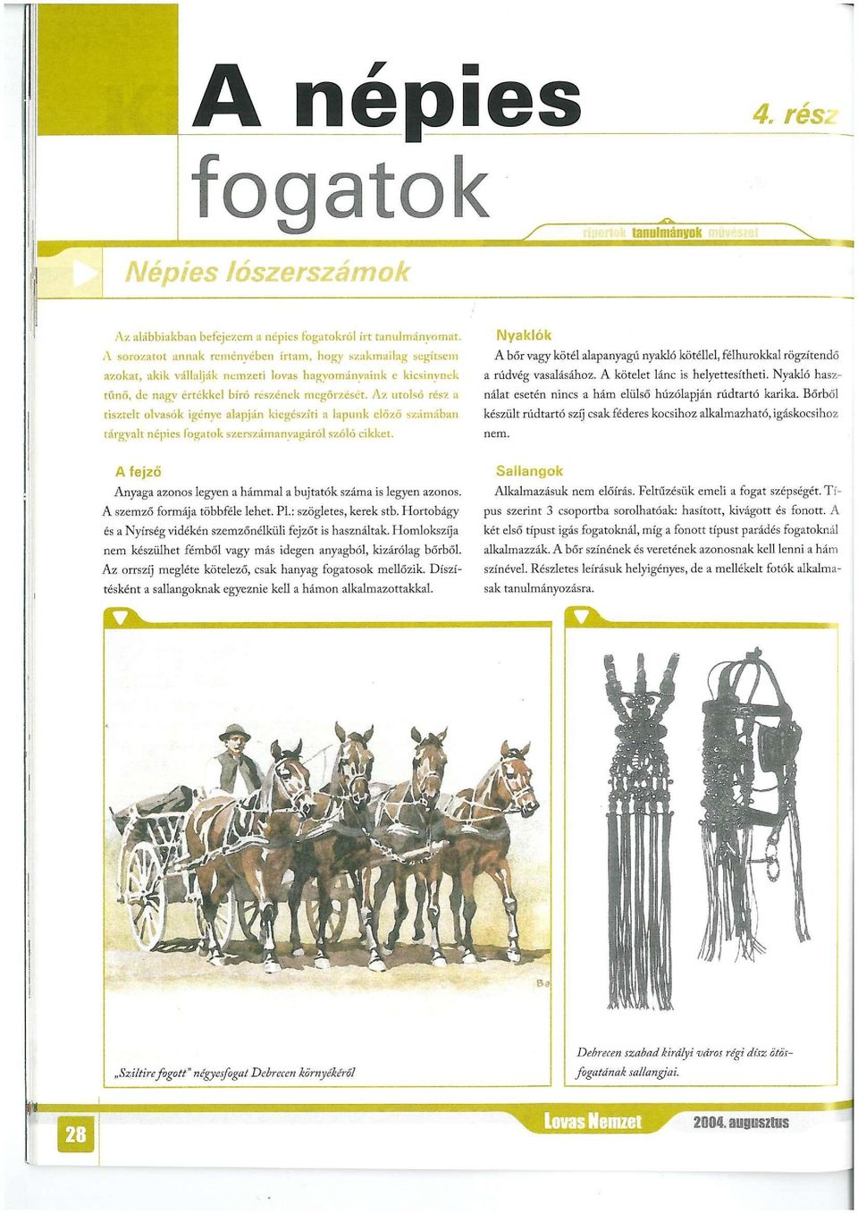 Az utolsó rész a tisztelt olvasók igénye alapján kiegészíti a lapunk előző számában tárgyalt népies fogatok szerszámanyagáról szóló cikket.