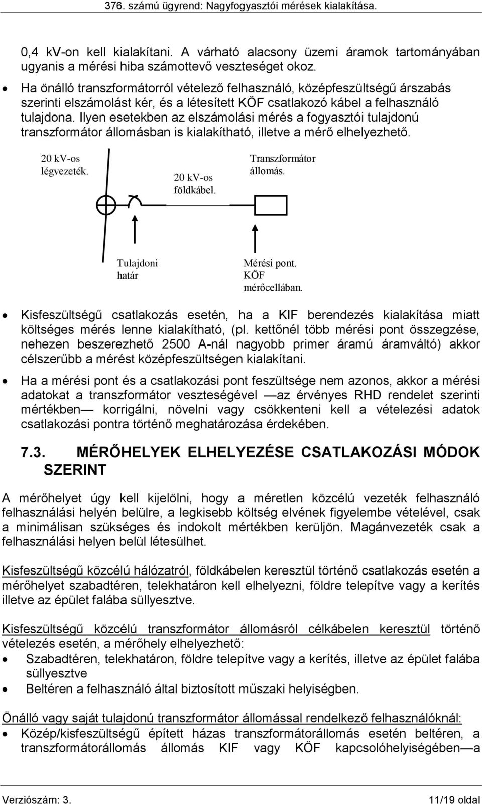 Ilyen esetekben az elszámolási mérés a fogyasztói tulajdonú transzformátor állomásban is kialakítható, illetve a mérő elhelyezhető. 20 kv-os légvezeték. 20 kv-os földkábel. Transzformátor állomás.