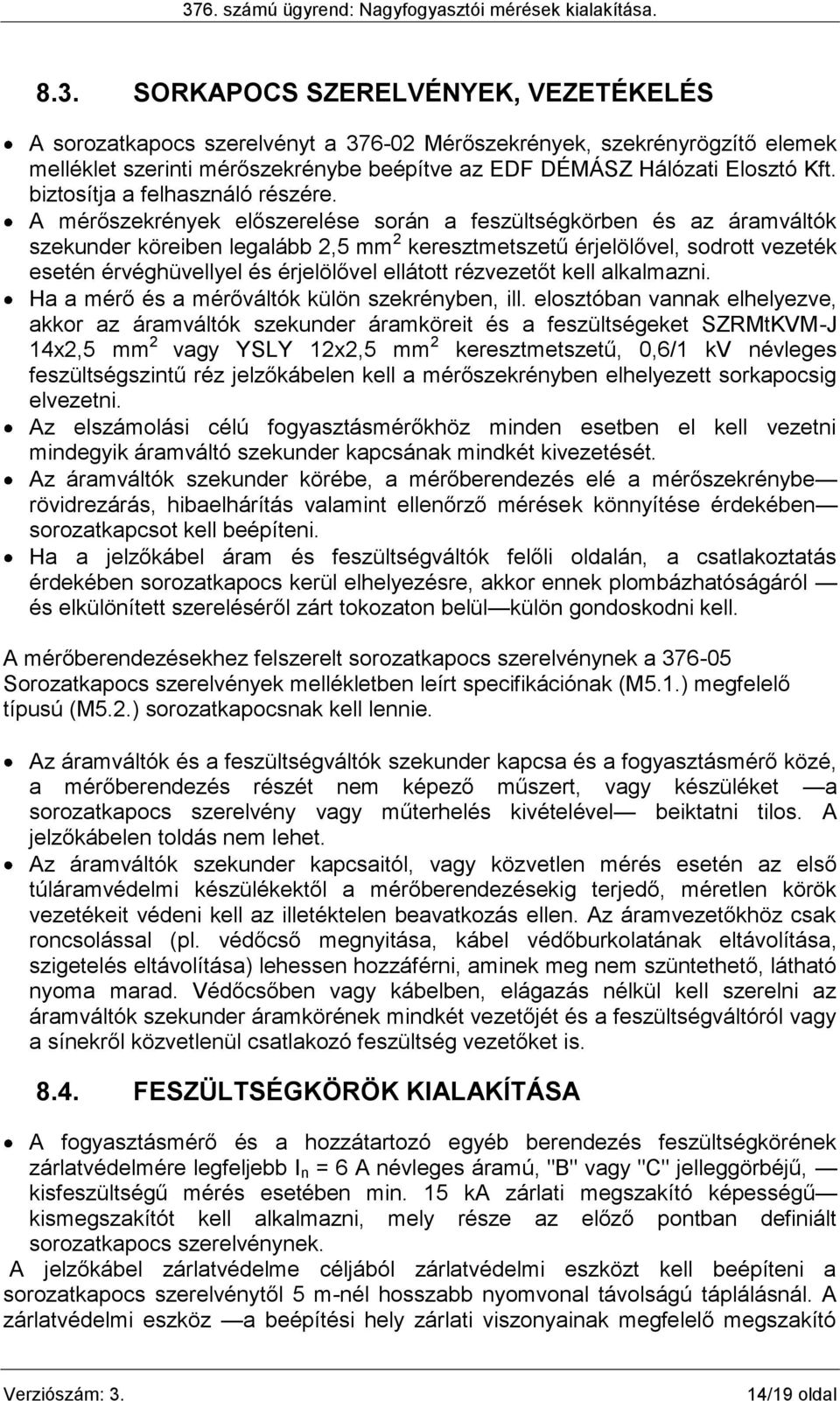 A mérőszekrények előszerelése során a feszültségkörben és az áramváltók szekunder köreiben legalább 2,5 mm 2 keresztmetszetű érjelölővel, sodrott vezeték esetén érvéghüvellyel és érjelölővel ellátott