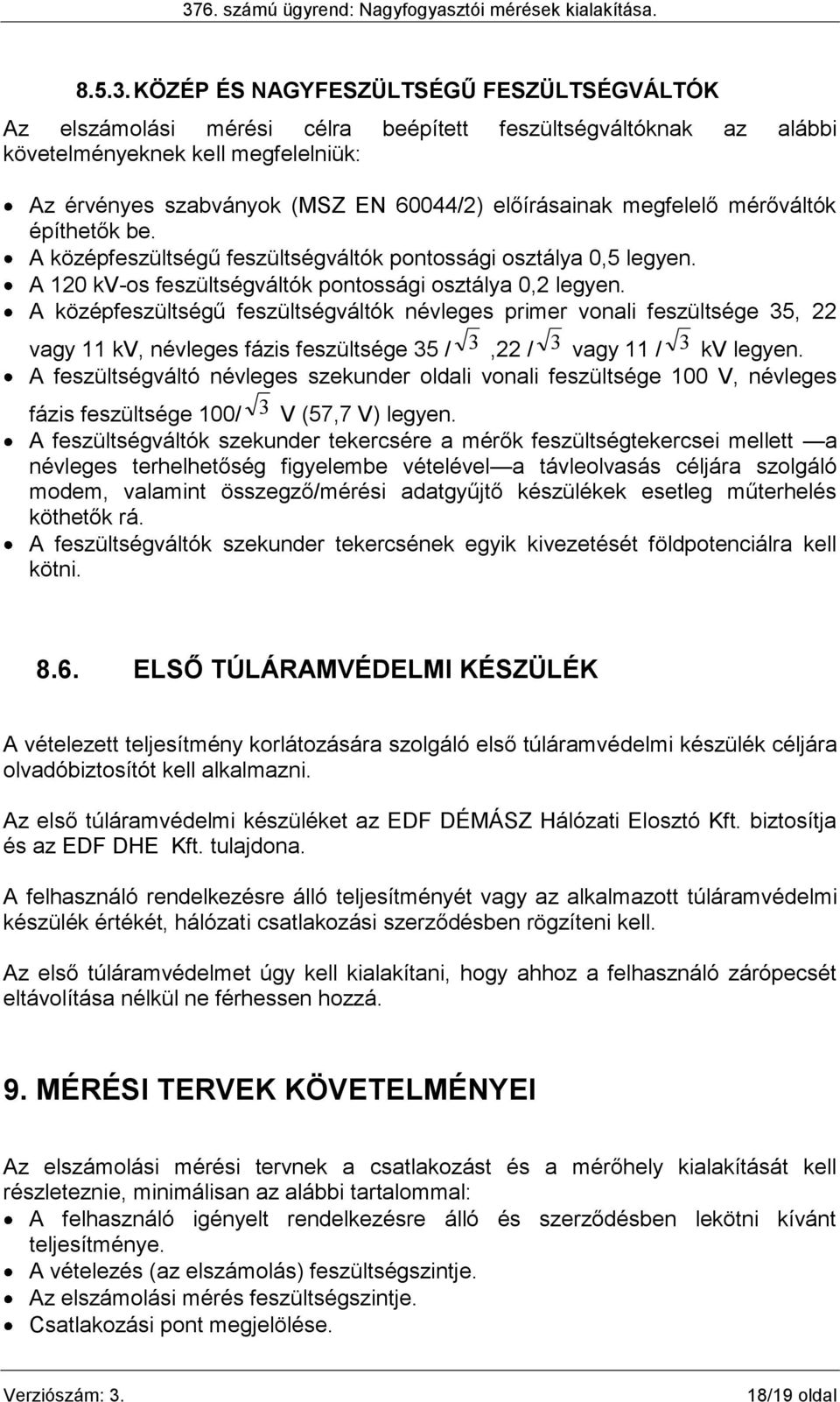 megfelelő mérőváltók építhetők be. A középfeszültségű feszültségváltók pontossági osztálya 0,5 legyen. A 120 kv-os feszültségváltók pontossági osztálya 0,2 legyen.