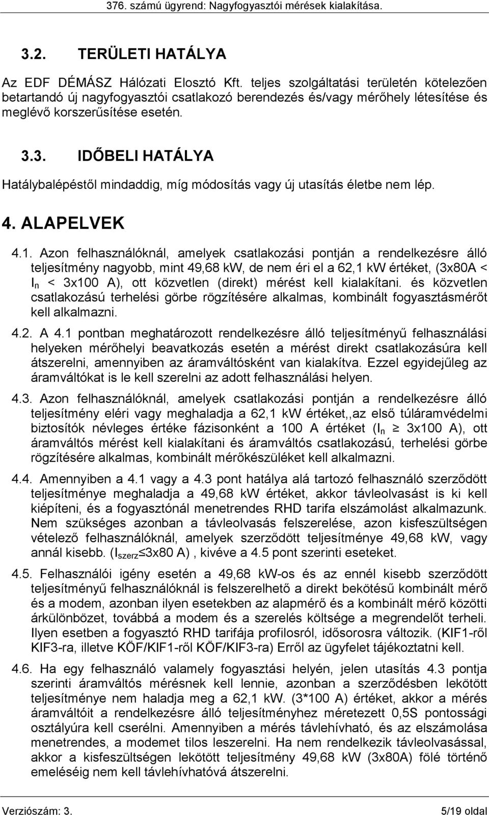 3. IDŐBELI HATÁLYA Hatálybalépéstől mindaddig, míg módosítás vagy új utasítás életbe nem lép. 4. ALAPELVEK 4.1.