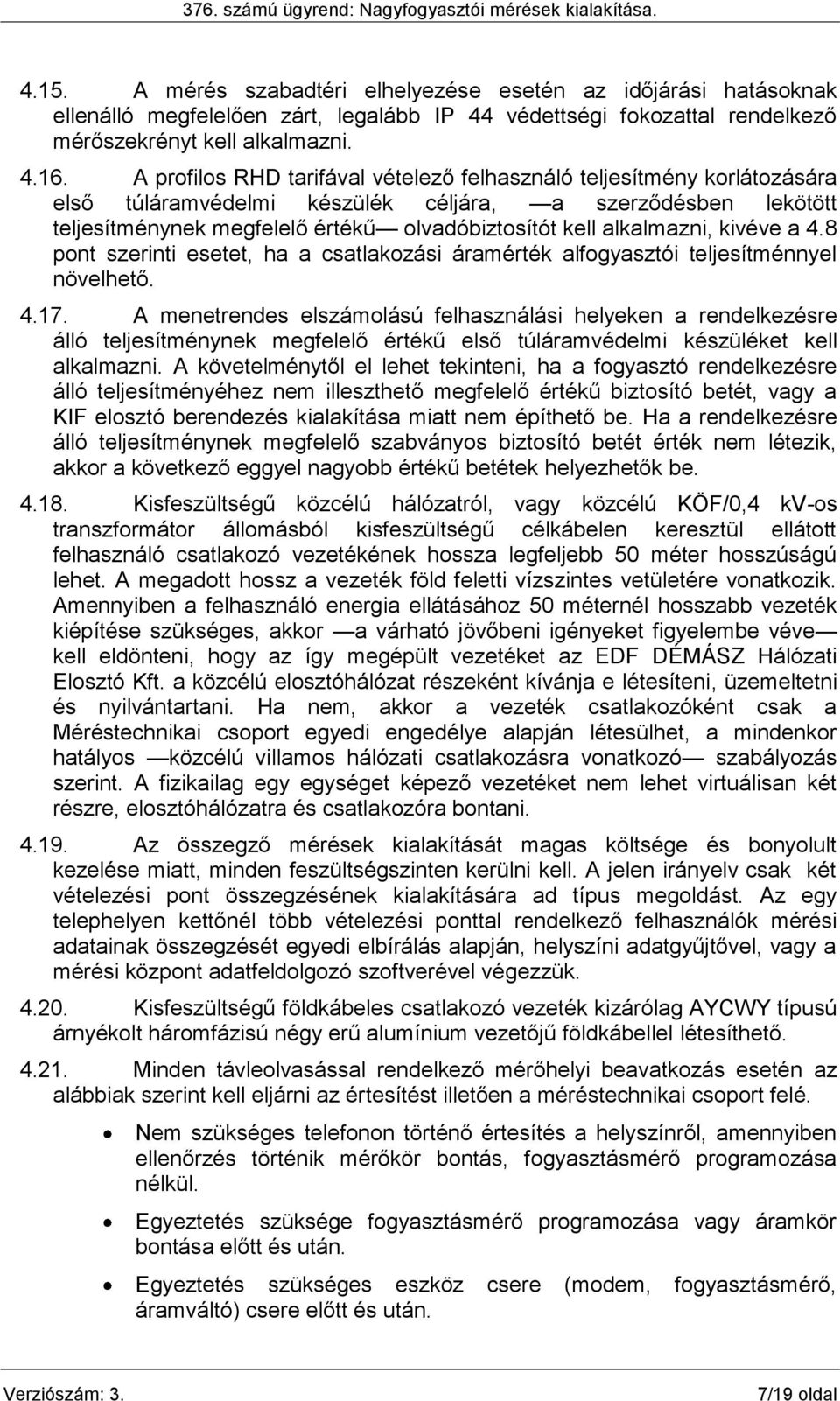 alkalmazni, kivéve a 4.8 pont szerinti esetet, ha a csatlakozási áramérték alfogyasztói teljesítménnyel növelhető. 4.17.