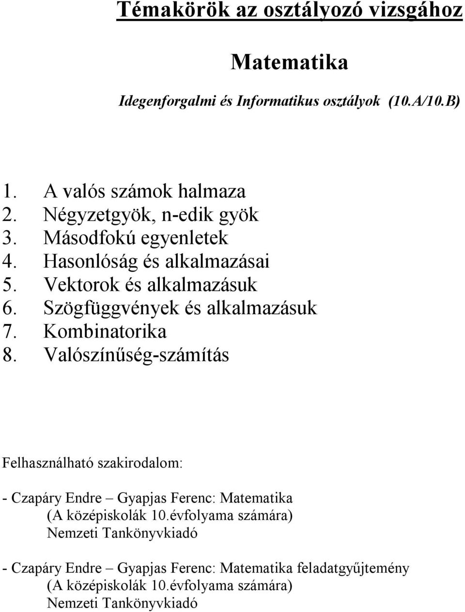 Hasonlóság és alkalmazásai 5. Vektorok és alkalmazásuk 6. Szögfüggvények és alkalmazásuk 7.