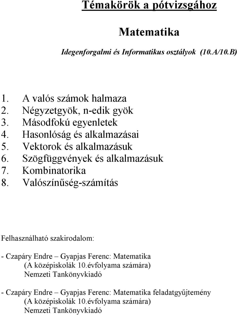 Hasonlóság és alkalmazásai 5. Vektorok és alkalmazásuk 6. Szögfüggvények és alkalmazásuk 7.