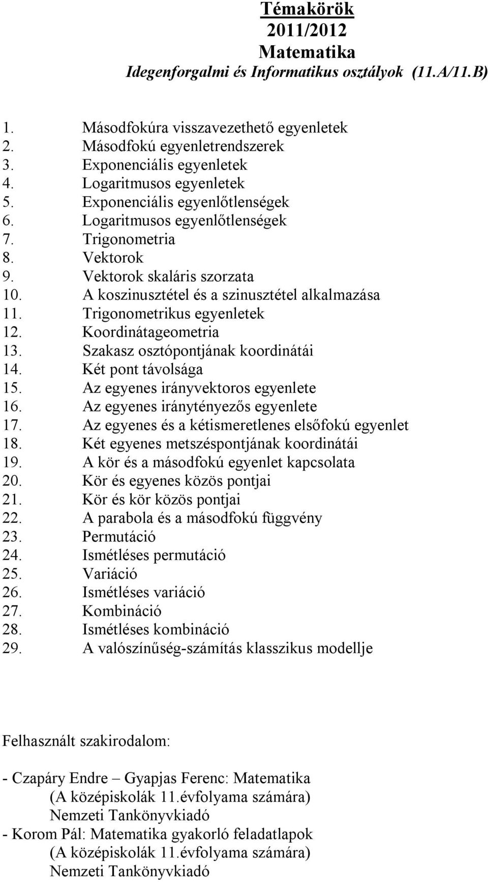 A koszinusztétel és a szinusztétel alkalmazása 11. Trigonometrikus egyenletek 12. Koordinátageometria 13. Szakasz osztópontjának koordinátái 14. Két pont távolsága 15.