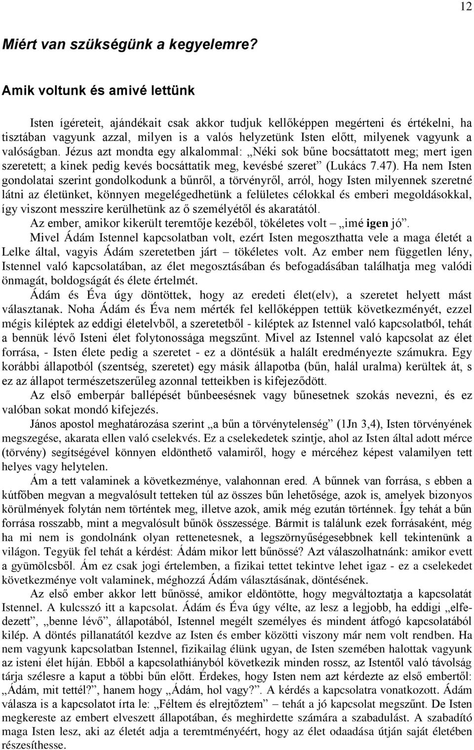 a valóságban. Jézus azt mondta egy alkalommal: Néki sok bűne bocsáttatott meg; mert igen szeretett; a kinek pedig kevés bocsáttatik meg, kevésbé szeret (Lukács 7.47).