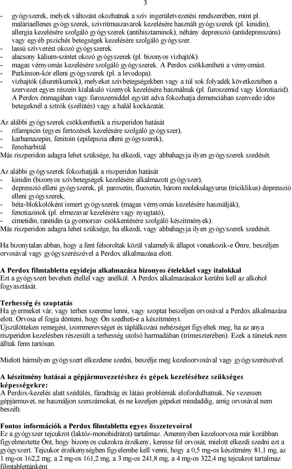 - lassú szívverést okozó gyógyszerek. - alacsony kálium-szintet okozó gyógyszerek (pl. bizonyos vízhajtók). - magas vérnyomás kezelésére szolgáló gyógyszerek. A Perdox csökkentheti a vérnyomást.