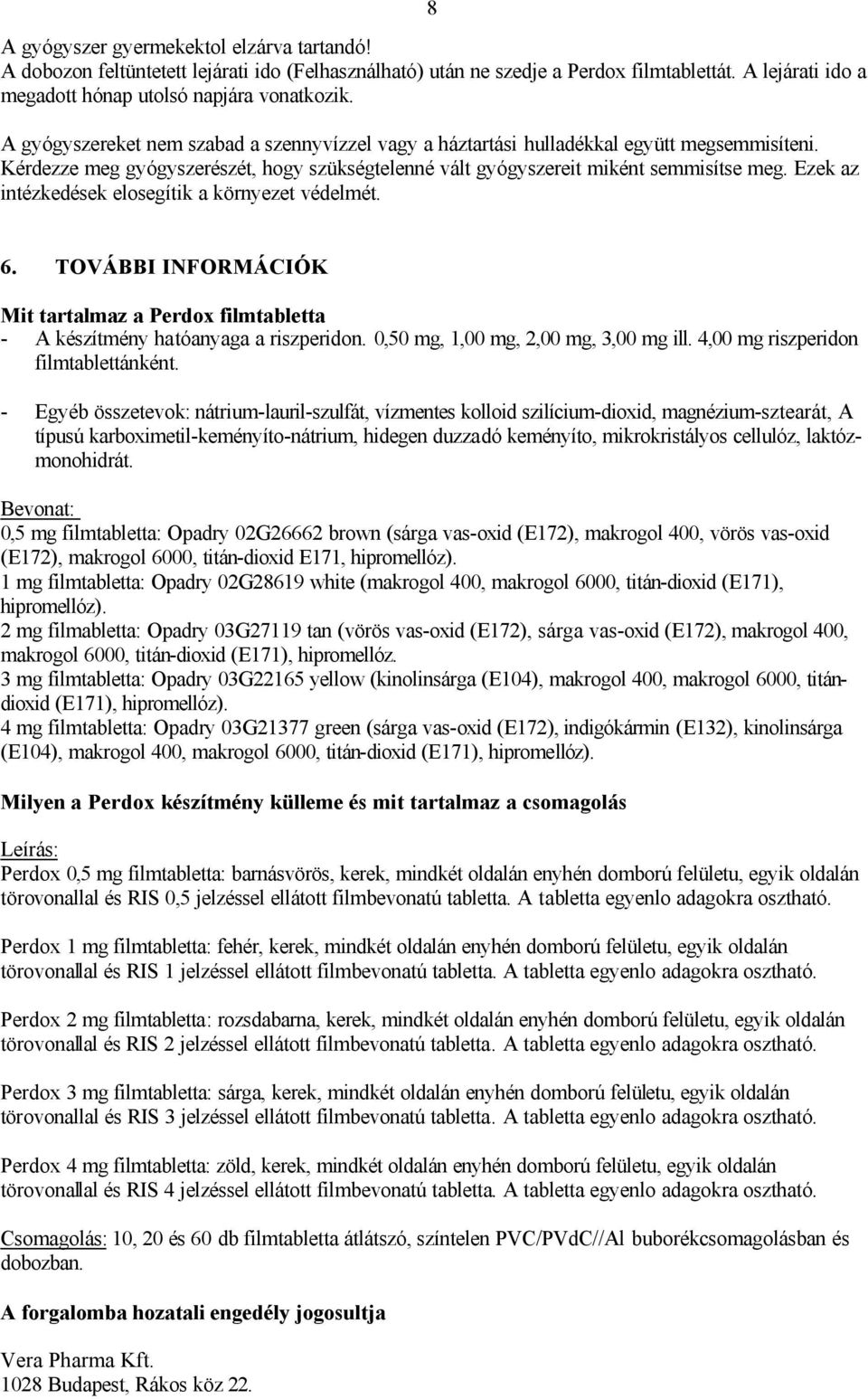 Ezek az intézkedések elosegítik a környezet védelmét. 6. TOVÁBBI INFORMÁCIÓK Mit tartalmaz a Perdox filmtabletta - A készítmény hatóanyaga a riszperidon. 0,50 mg, 1,00 mg, 2,00 mg, 3,00 mg ill.