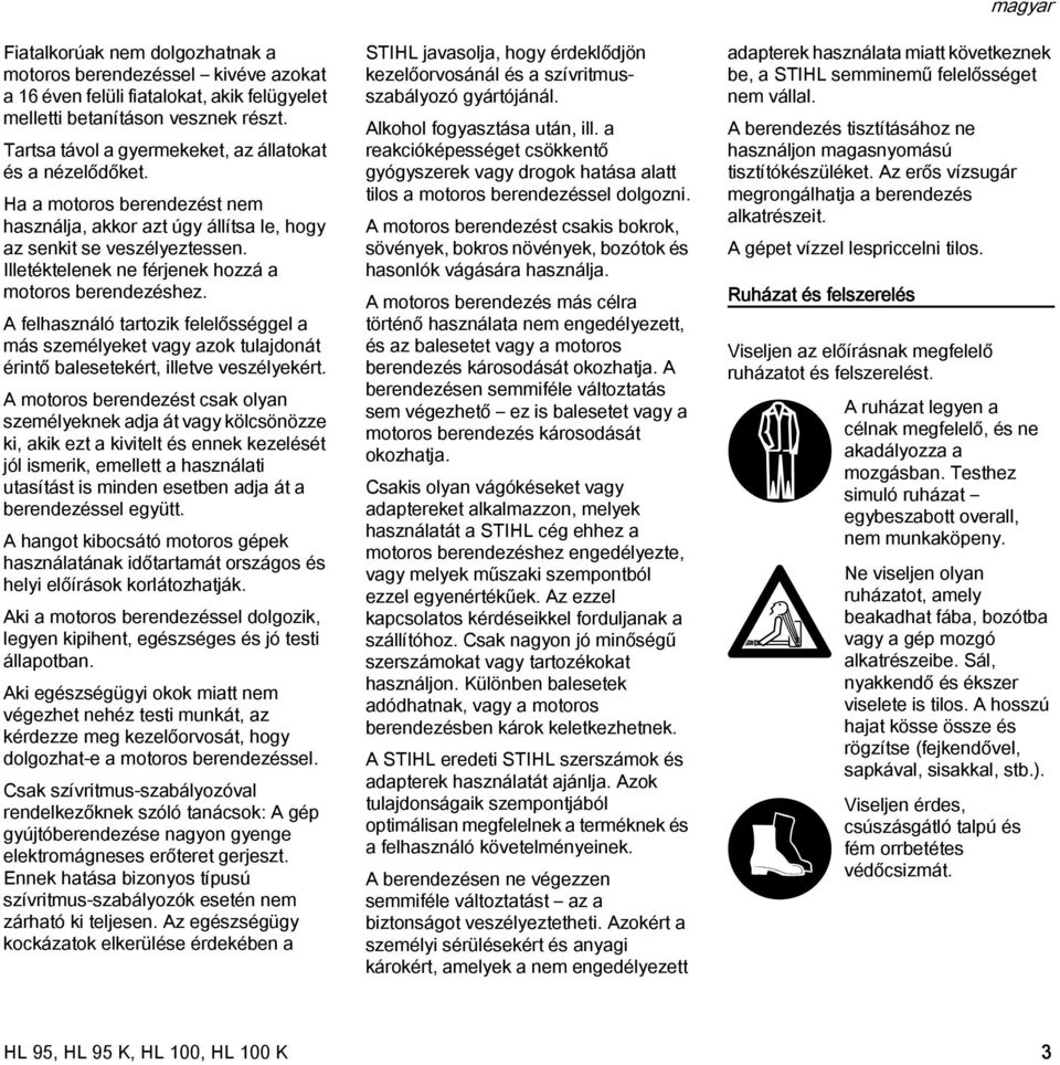 Illetéktelenek ne férjenek hozzá a motoros berendezéshez. A felhasználó tartozik felelősséggel a más személyeket vagy azok tulajdonát érintő balesetekért, illetve veszélyekért.