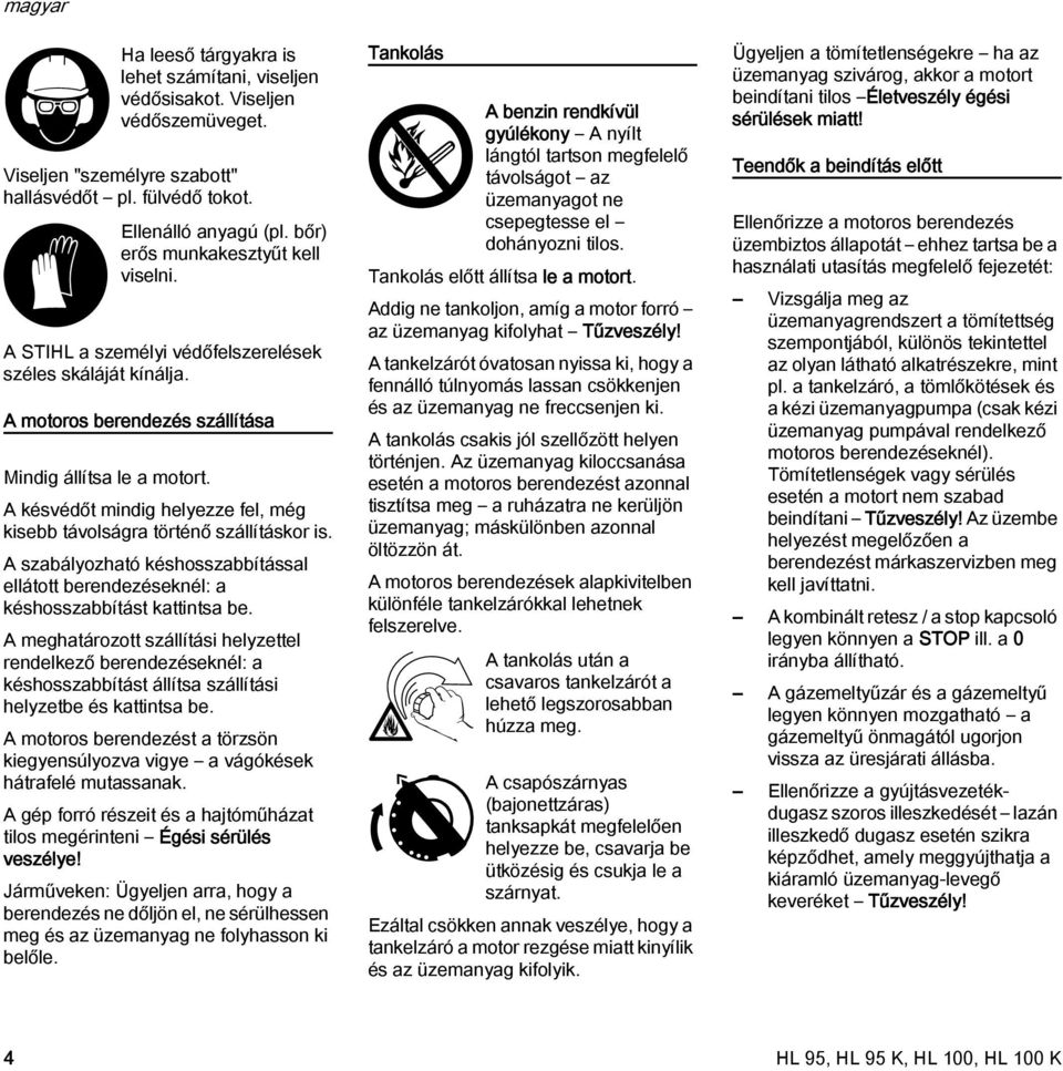 A késvédőt mindig helyezze fel, még kisebb távolságra történő szállításkor is. A szabályozható késhosszabbítással ellátott berendezéseknél: a késhosszabbítást kattintsa be.