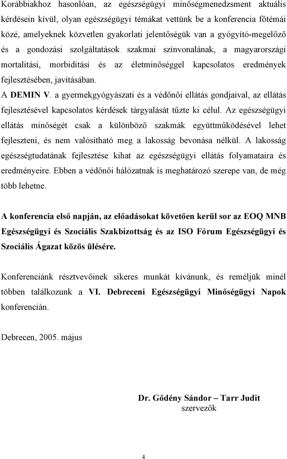 a gyermekgyógyászati és a védőnői ellátás gondjaival, az ellátás fejlesztésével kapcsolatos kérdések tárgyalását tűzte ki célul.