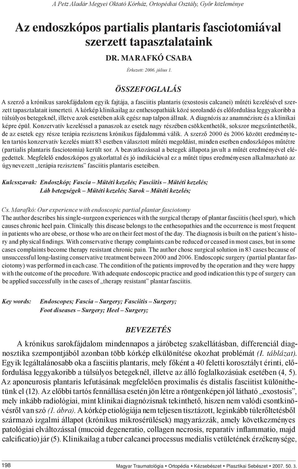 A kórkép klinikailag az enthesopathiák közé sorolandó és előfordulása leggyakoribb a túlsúlyos betegeknél, illetve azok esetében akik egész nap talpon állnak.