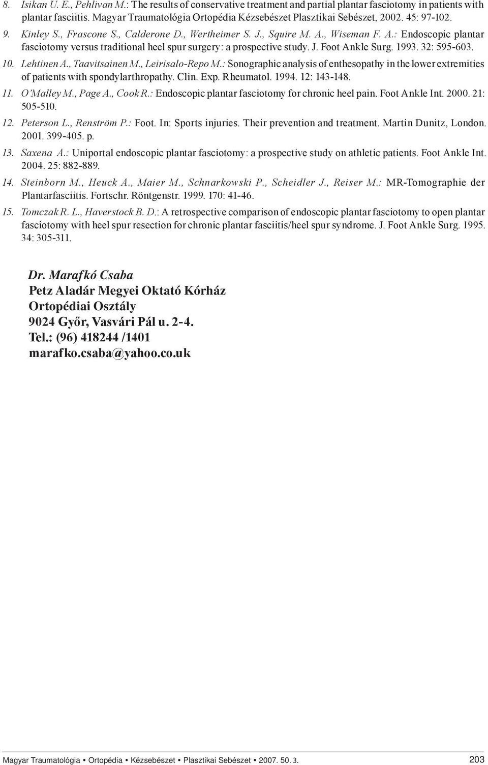 , Wiseman F. A.: Endoscopic plantar fasciotomy versus traditional heel spur surgery: a prospective study. J. Foot Ankle Surg. 1993. 32: 595-603. 10. Lehtinen A., Taavitsainen M., Leirisalo-Repo M.