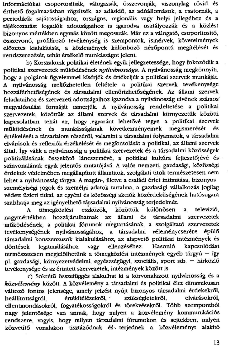 Már ez a válogató, csoporltosító, összevonó, profilírozó tevékenység is szempontok, ismérvek, követelmények előzetes kialakítását, a közlemények különböző nézőpontú megítélését és rendszerezését,