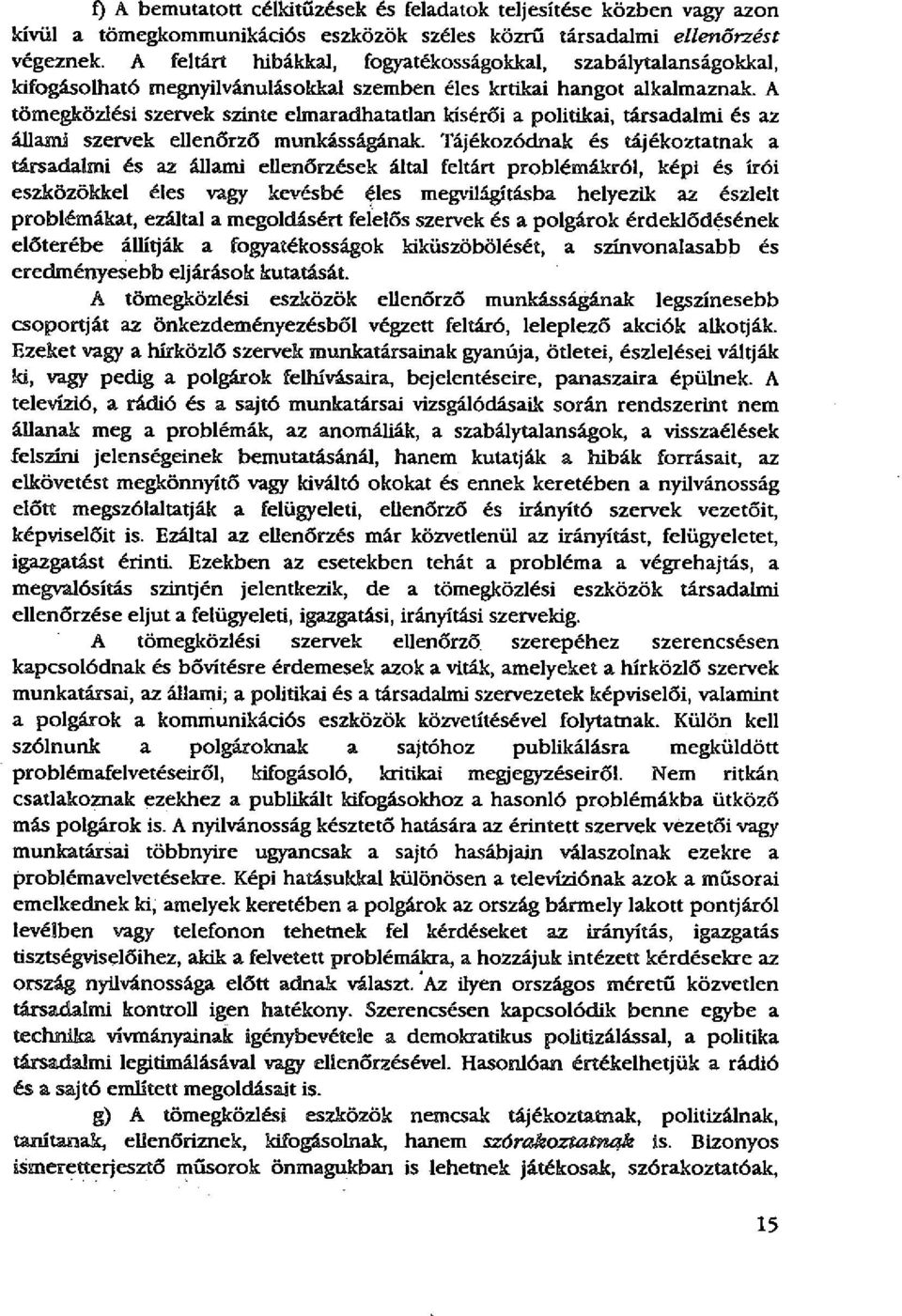 A tömegközlési szervek szinte elmaradhatatlan kísérői a politikai, társadalmi és az állami szervek ellenőrző munkásságának.