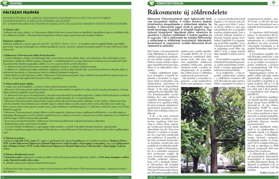 A Pályázat célja: A pályázat célja, hogy a pályázó, az Önkormányzat ellátási körébe tartozó gyermek fogorvosi alapellátás és fogszabályozó fogorvosi szakellátás feladatok, vállalkozási formában, a