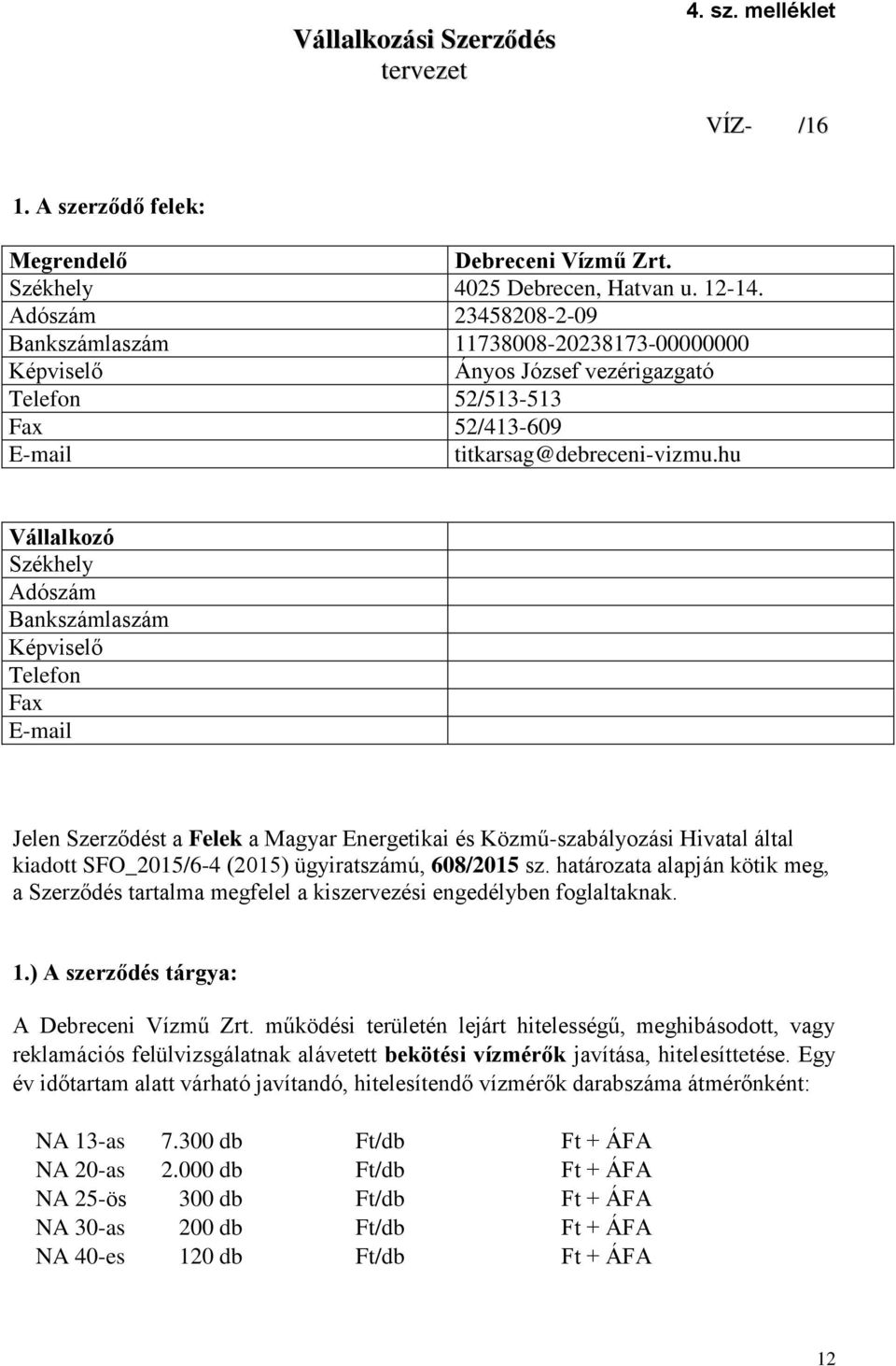 hu Vállalkozó Székhely Adószám Bankszámlaszám Képviselő Telefon Fax E-mail Jelen Szerződést a Felek a Magyar Energetikai és Közmű-szabályozási Hivatal által kiadott SFO_2015/6-4 (2015) ügyiratszámú,