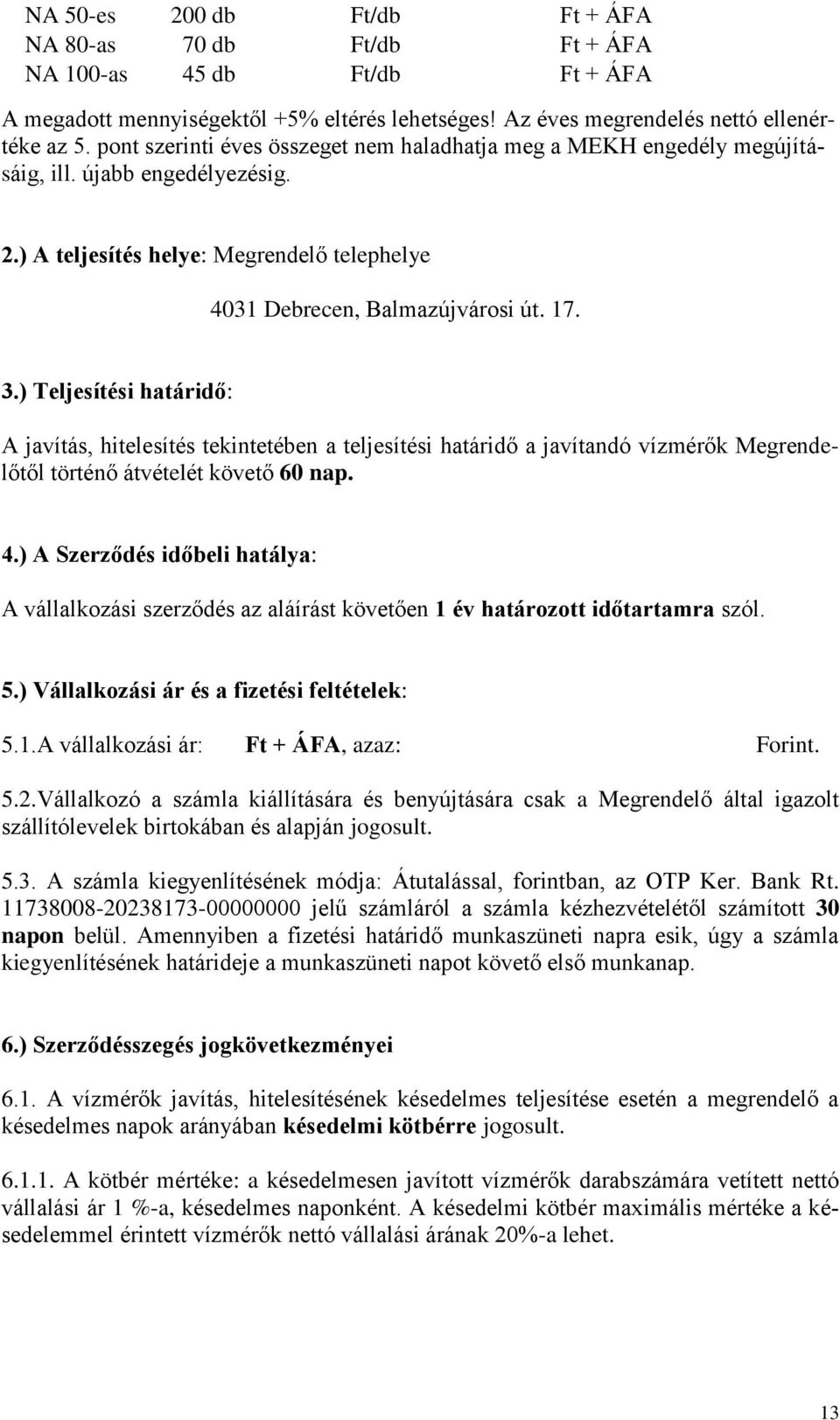 ) Teljesítési határidő: A javítás, hitelesítés tekintetében a teljesítési határidő a javítandó vízmérők Megrendelőtől történő átvételét követő 60 nap. 4.