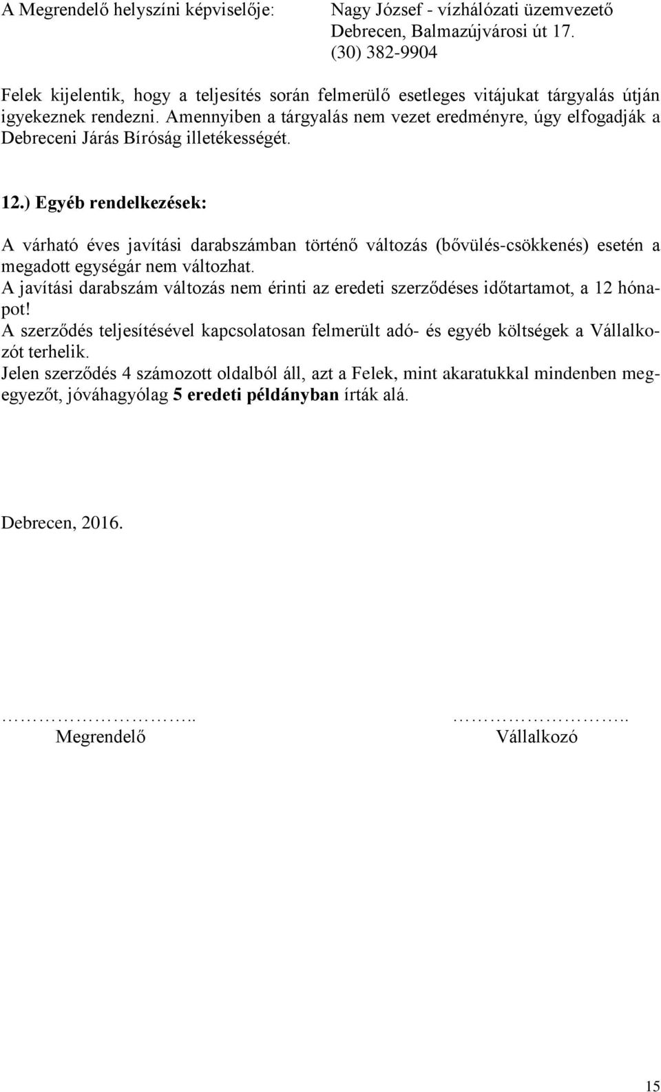 Amennyiben a tárgyalás nem vezet eredményre, úgy elfogadják a Debreceni Járás Bíróság illetékességét. 12.