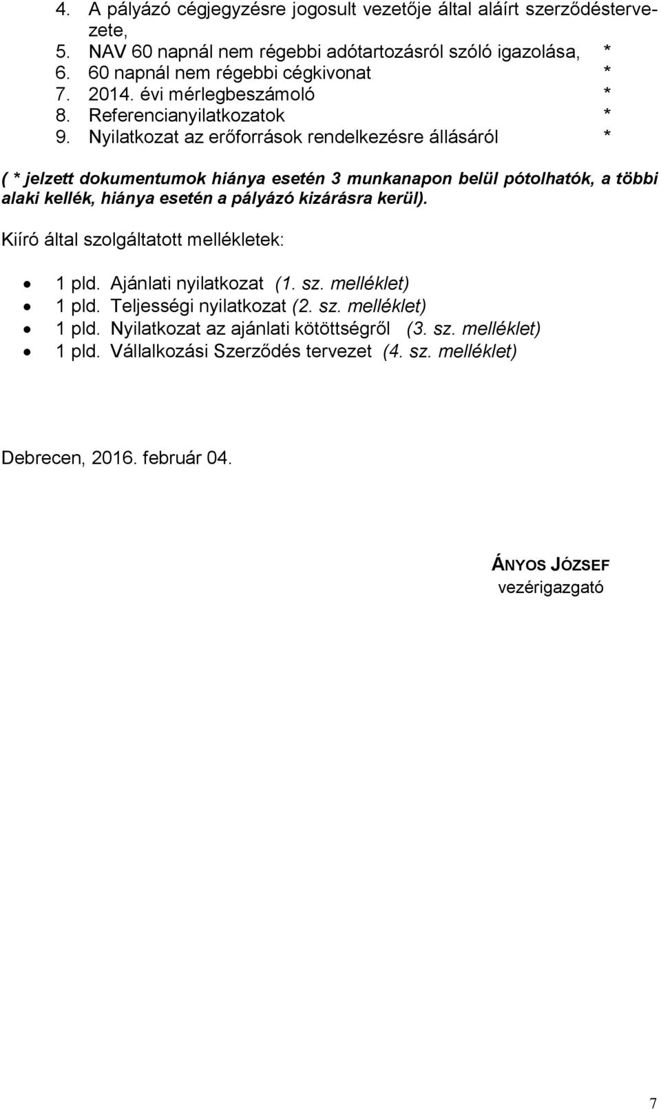 Nyilatkozat az erőforrások rendelkezésre állásáról * ( * jelzett dokumentumok hiánya esetén 3 munkanapon belül pótolhatók, a többi alaki kellék, hiánya esetén a pályázó kizárásra