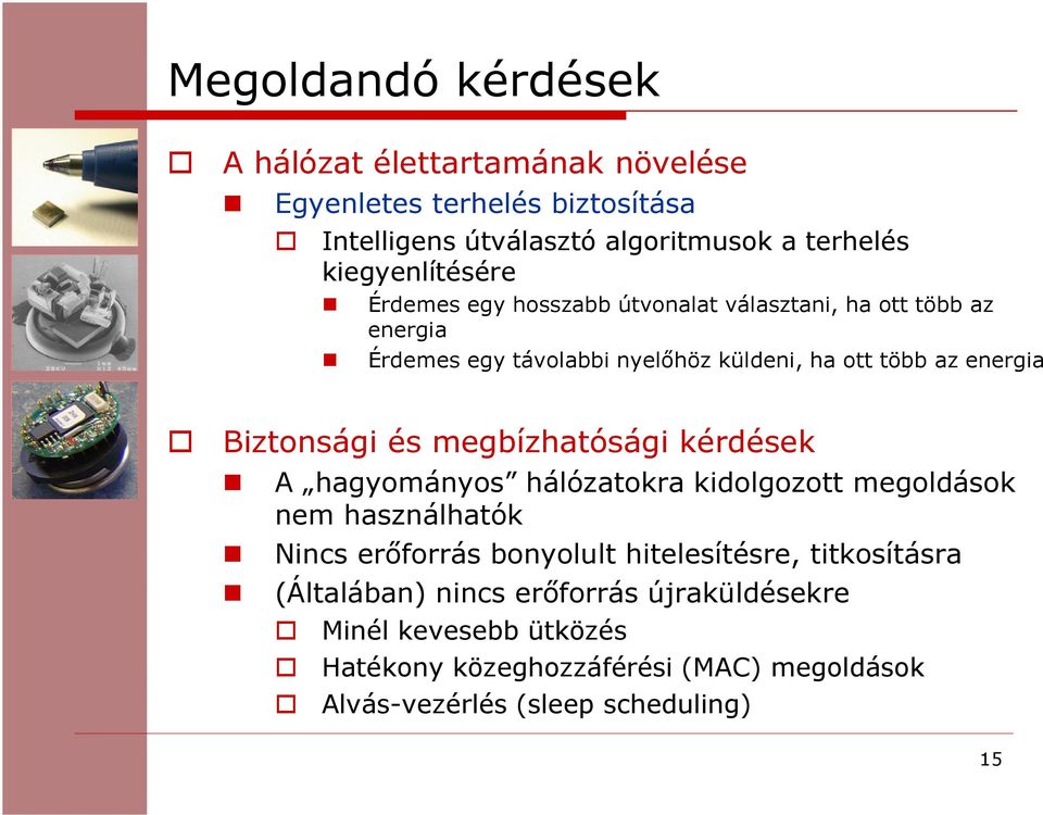 Biztonsági és megbízhatósági kérdések A hagyományos hálózatokra kidolgozott megoldások nem használhatók Nincs erőforrás bonyolult hitelesítésre,