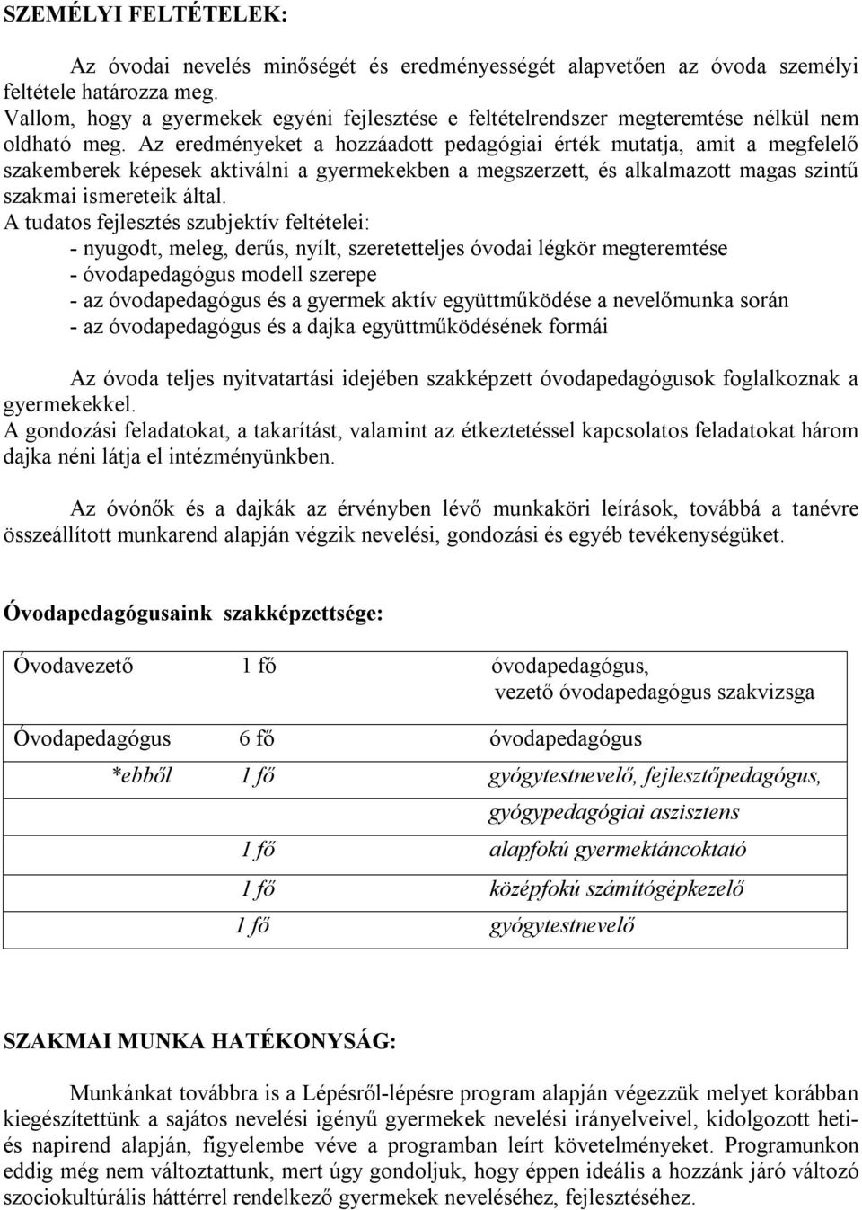 Az eredményeket a hozzáadott pedagógiai érték mutatja, amit a megfelelő szakemberek képesek aktiválni a gyermekekben a megszerzett, és alkalmazott magas szintű szakmai ismereteik által.