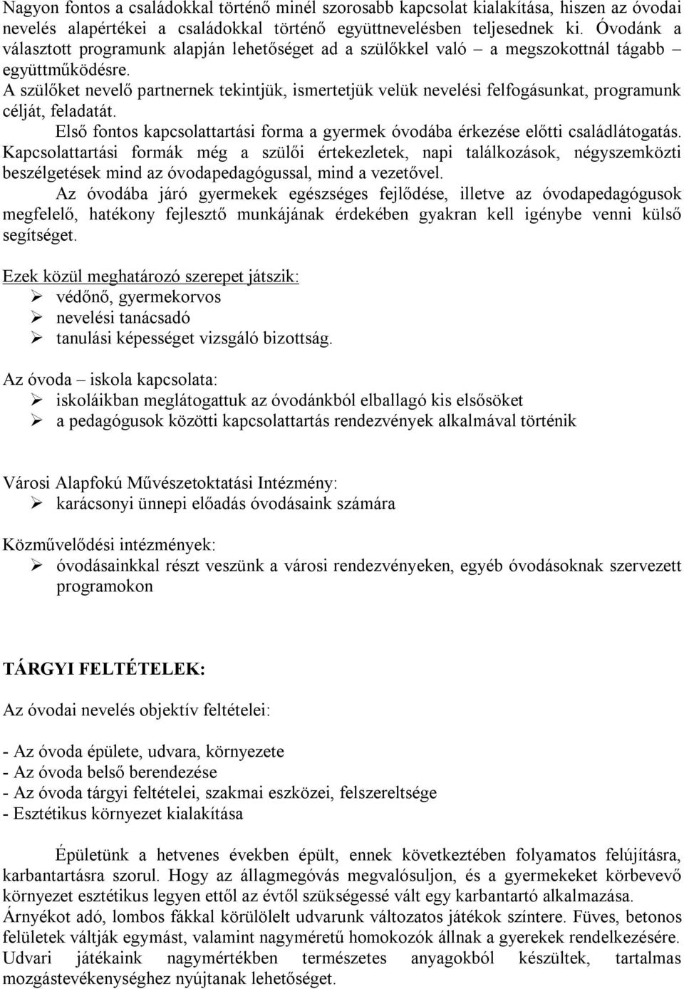 A szülőket nevelő partnernek tekintjük, ismertetjük velük nevelési felfogásunkat, programunk célját, feladatát. Első fontos kapcsolattartási forma a gyermek óvodába érkezése előtti családlátogatás.