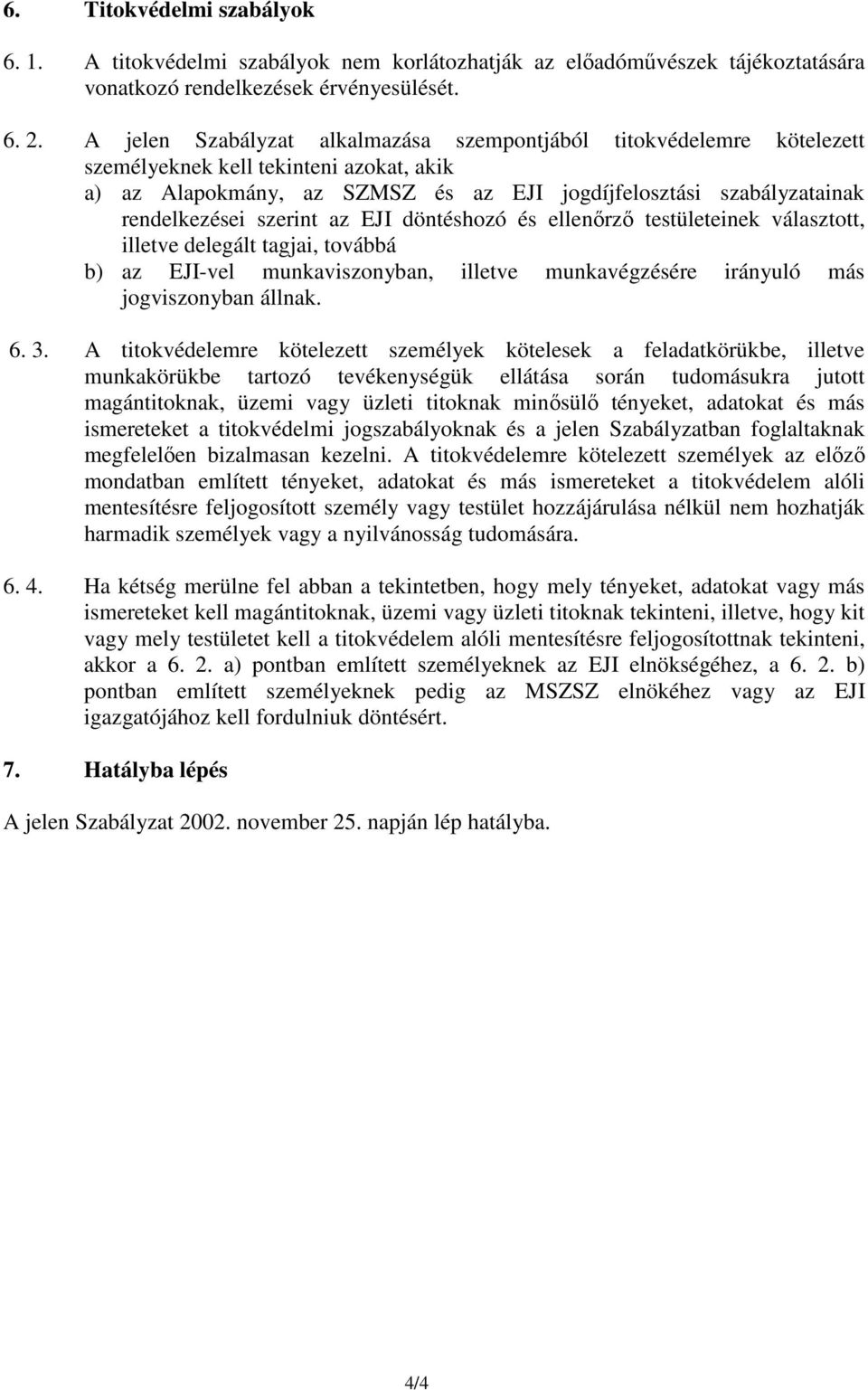 szerint az EJI döntéshozó és ellenőrző testületeinek választott, illetve delegált tagjai, továbbá b) az EJI-vel munkaviszonyban, illetve munkavégzésére irányuló más jogviszonyban állnak. 6. 3.