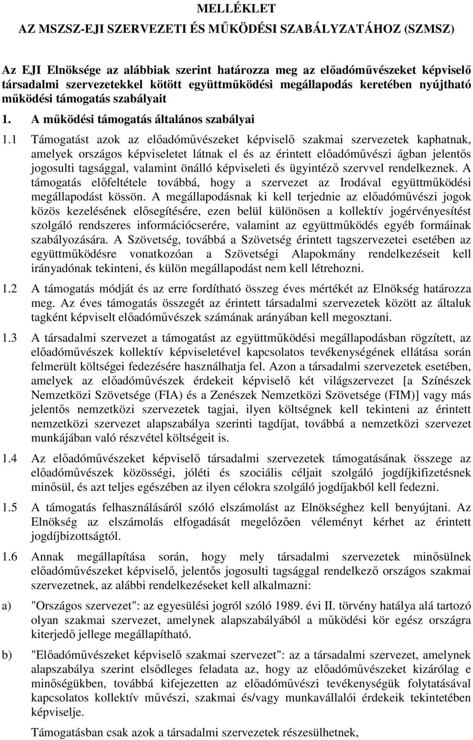 1 Támogatást azok az előadóművészeket képviselő szakmai szervezetek kaphatnak, amelyek országos képviseletet látnak el és az érintett előadóművészi ágban jelentős jogosulti tagsággal, valamint önálló