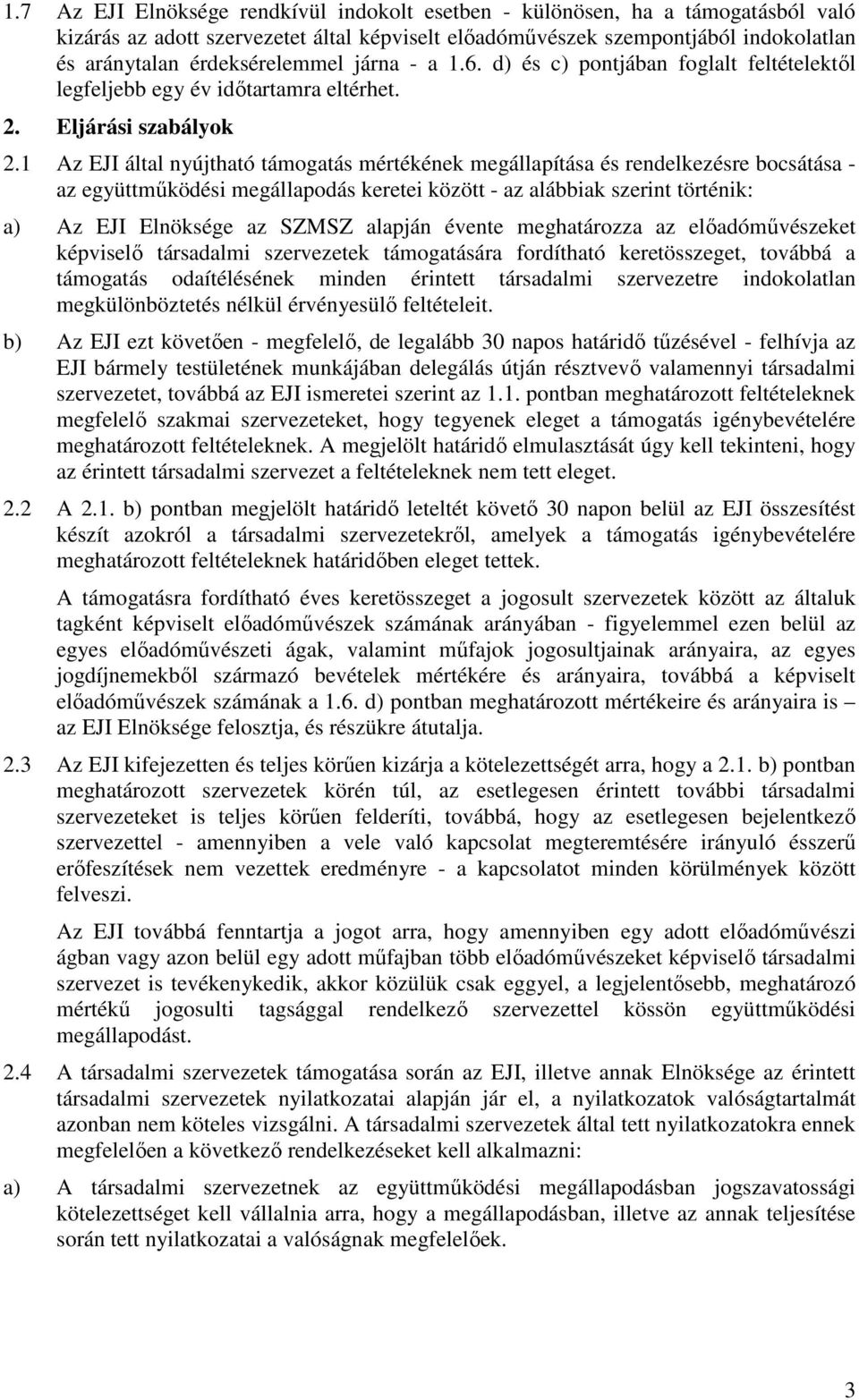 1 Az EJI által nyújtható támogatás mértékének megállapítása és rendelkezésre bocsátása - az együttműködési megállapodás keretei között - az alábbiak szerint történik: a) Az EJI Elnöksége az SZMSZ