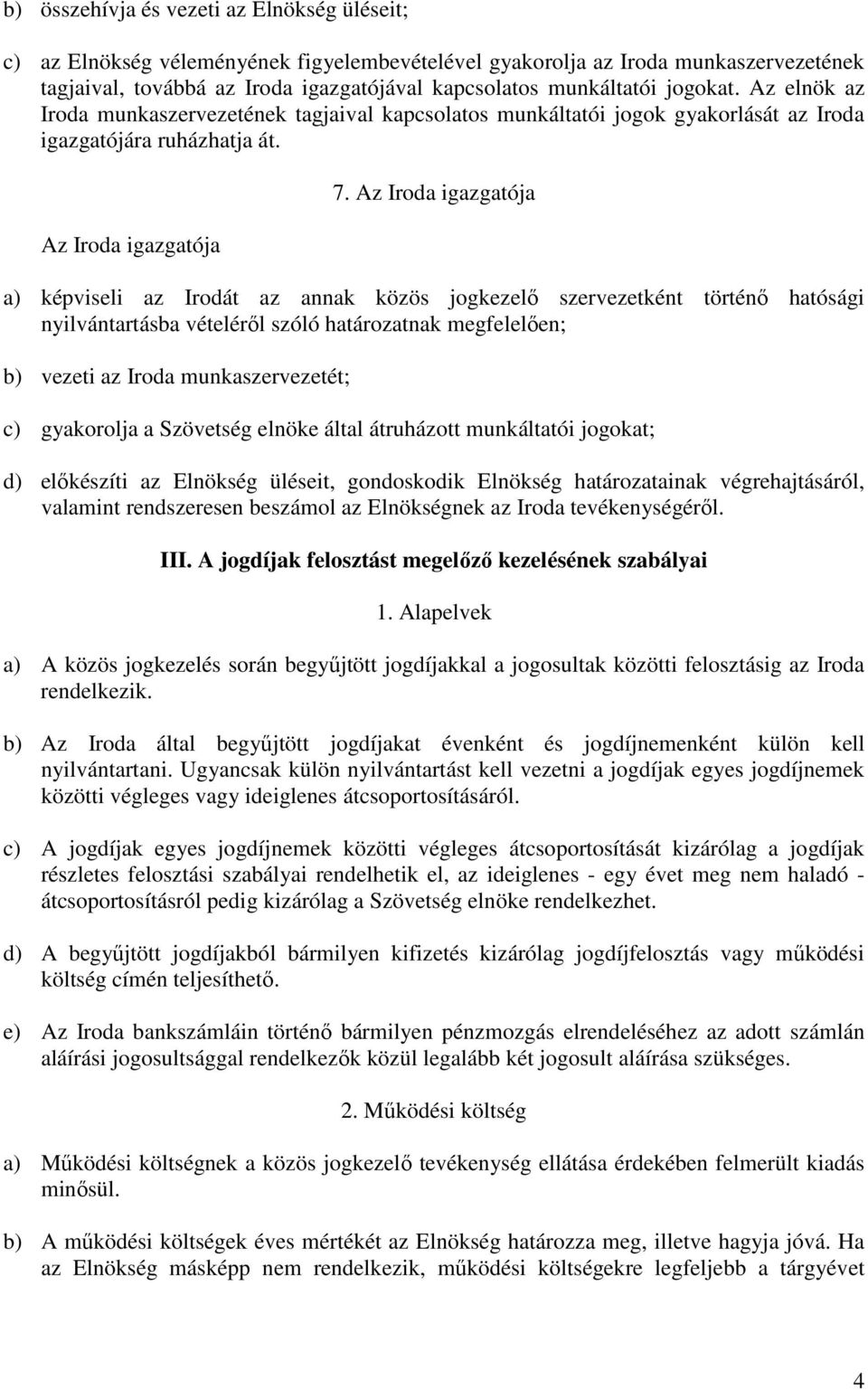 Az Iroda igazgatója a) képviseli az Irodát az annak közös jogkezelő szervezetként történő hatósági nyilvántartásba vételéről szóló határozatnak megfelelően; b) vezeti az Iroda munkaszervezetét; c)