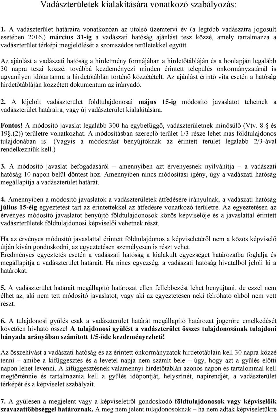 Az ajánlást a vadászati hatóság a hirdetmény formájában a hirdetőtábláján és a honlapján legalább 30 napra teszi közzé, továbbá kezdeményezi minden érintett település önkormányzatánál is ugyanilyen