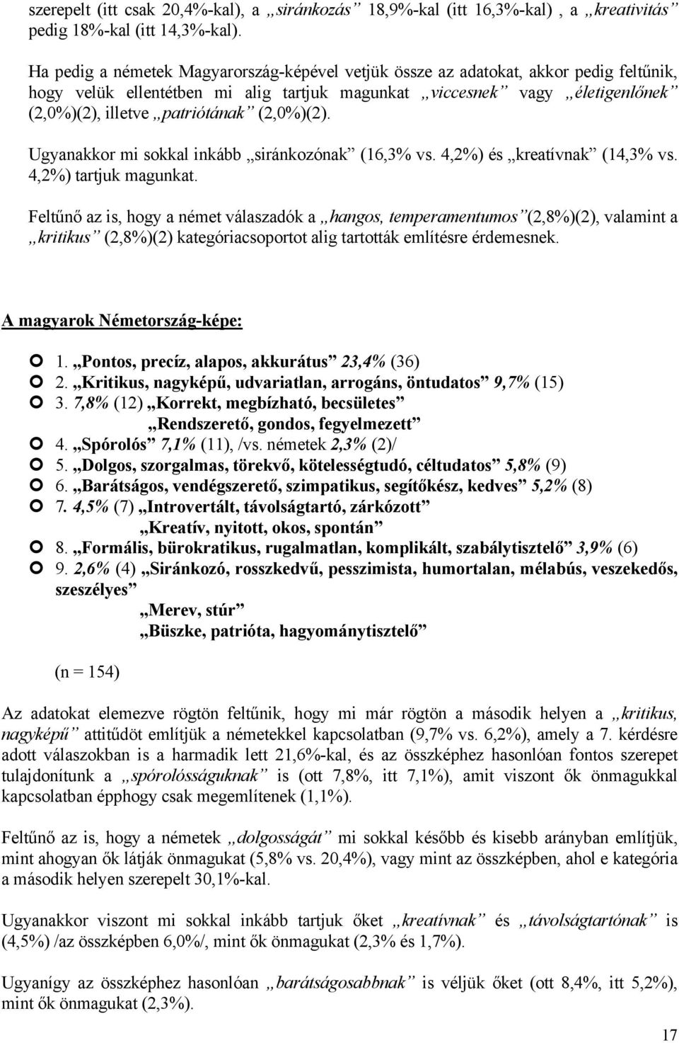 (2,0%)(2). Ugyanakkor mi sokkal inkább siránkozónak (16,3% vs. 4,2%) és kreatívnak (14,3% vs. 4,2%) tartjuk magunkat.