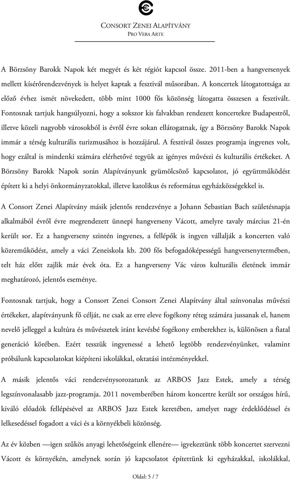 Fontosnak tartjuk hangsúlyozni, hogy a sokszor kis falvakban rendezett koncertekre Budapestről, illetve közeli nagyobb városokból is évről évre sokan ellátogatnak, így a Börzsöny Barokk Napok immár a