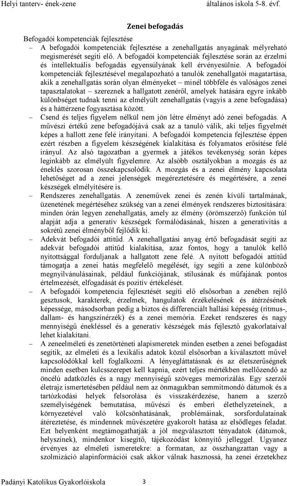 A befogadói kompetenciák fejlesztésével megalapozható a tanulók zenehallgatói magatartása, akik a zenehallgatás során olyan élményeket minél többféle és valóságos zenei tapasztalatokat szereznek a