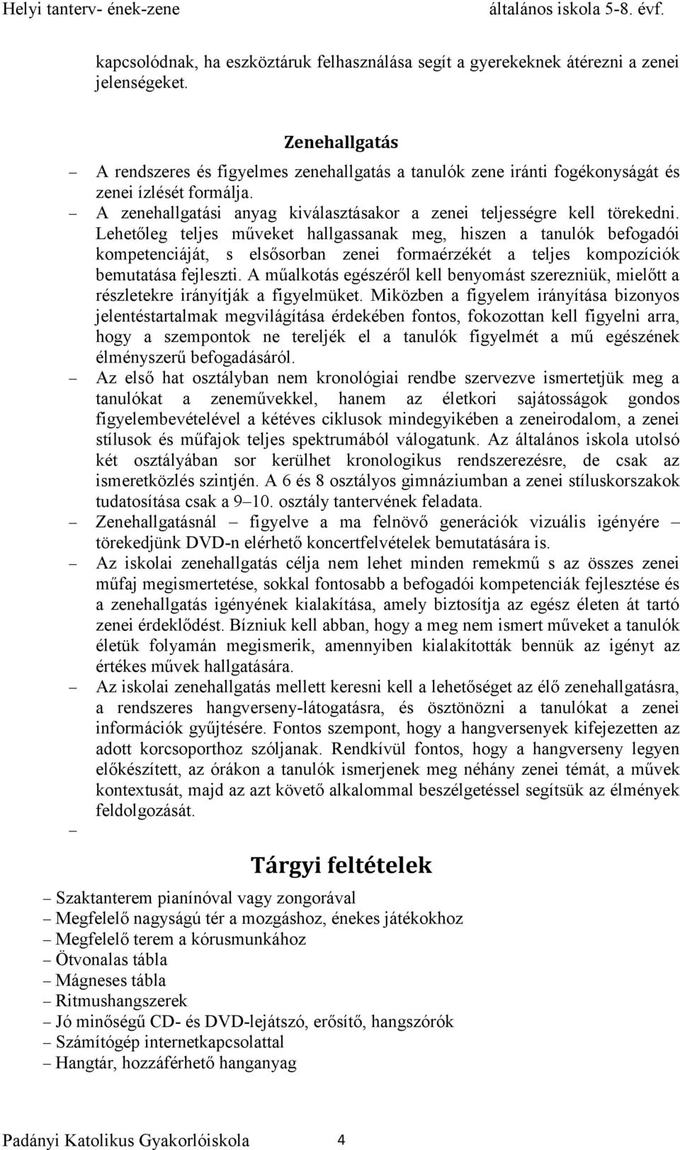 Lehetőleg teljes műveket hallgassanak meg, hiszen a tanulók befogadói kompetenciáját, s elsősorban zenei formaérzékét a teljes kompozíciók bemutatása fejleszti.