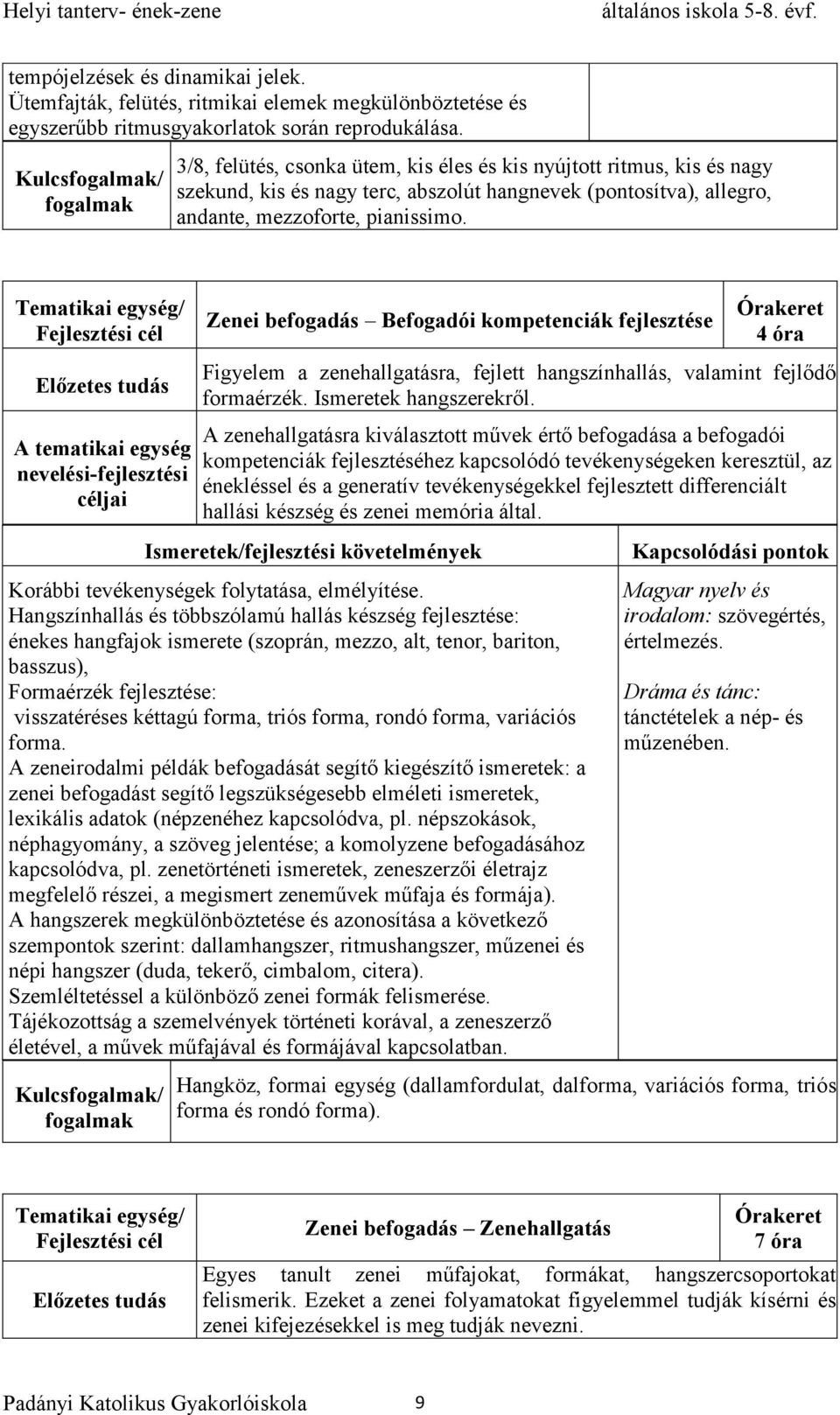 A tematikai egység nevelési-fejlesztési Zenei befogadás Befogadói kompetenciák fejlesztése Figyelem a zenehallgatásra, fejlett hangszínhallás, valamint fejlődő formaérzék. Ismeretek hangszerekről.