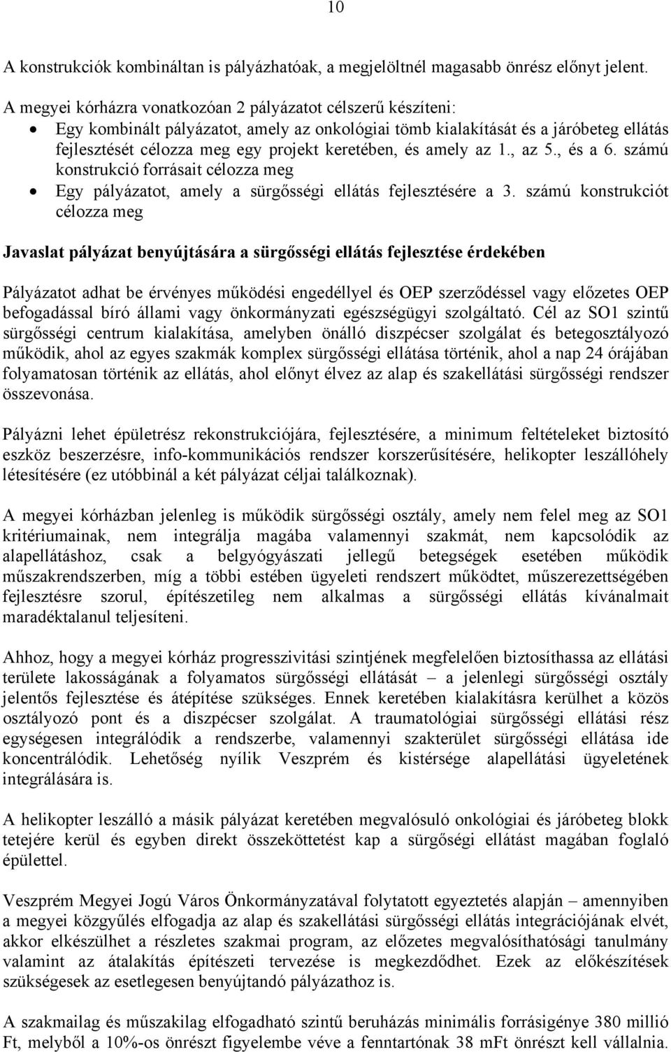 és amely az 1., az 5., és a 6. számú konstrukció forrásait célozza meg Egy pályázatot, amely a sürgősségi ellátás fejlesztésére a 3.