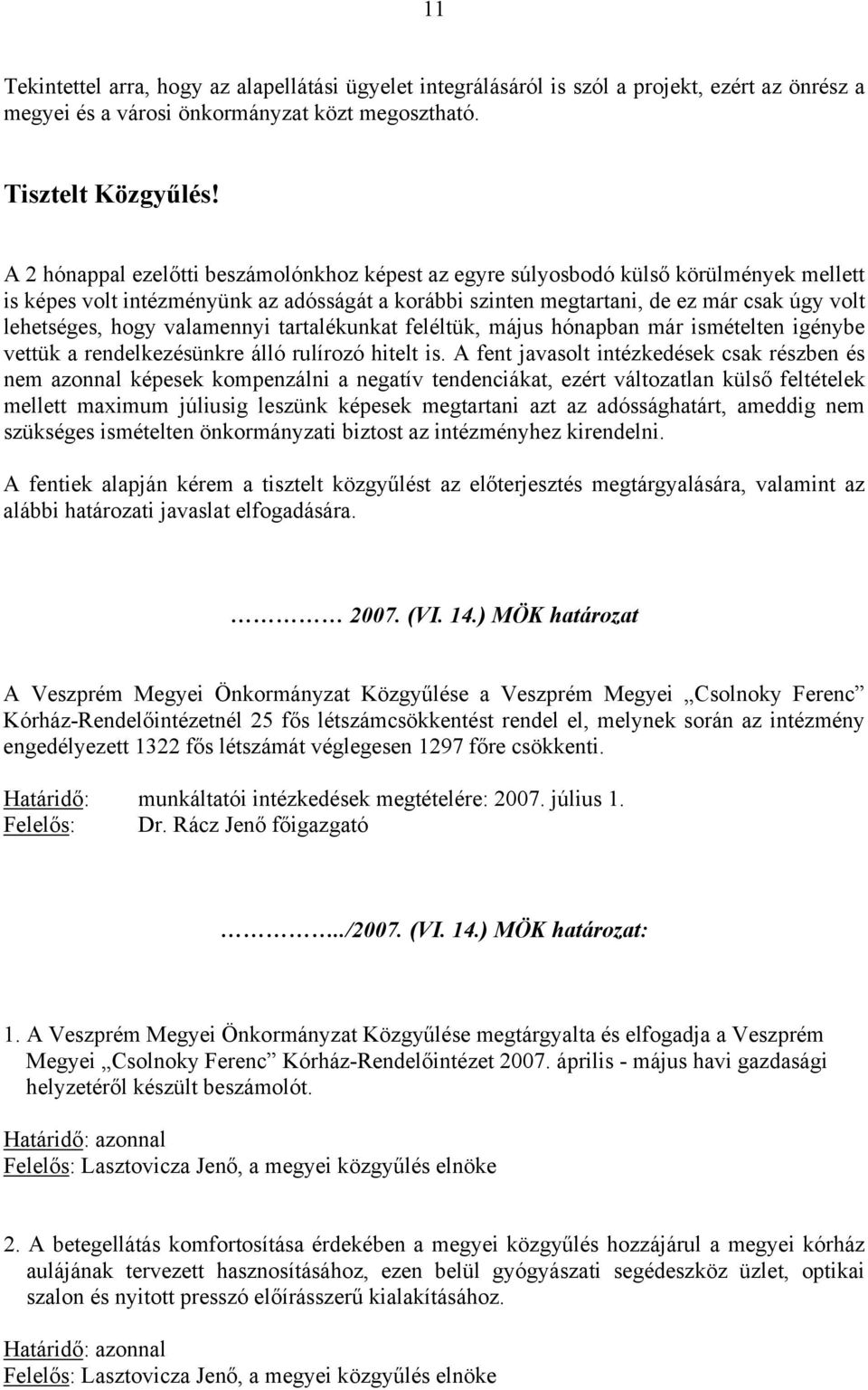 hogy valamennyi tartalékunkat feléltük, május hónapban már ismételten igénybe vettük a rendelkezésünkre álló rulírozó hitelt is.