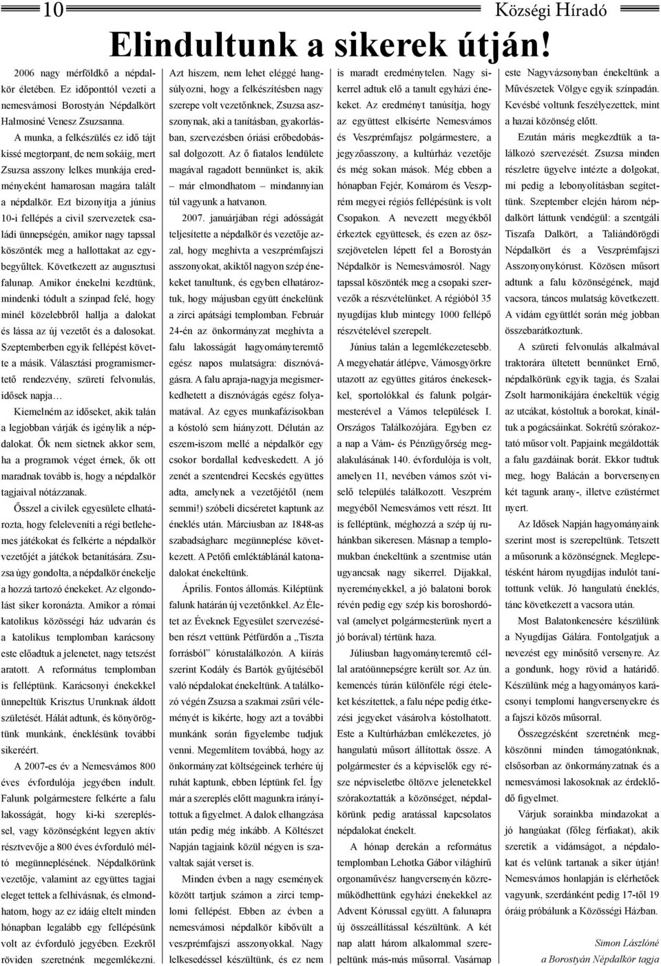Ezt bizonyítja a június 10-i fellépés a civil szervezetek családi ünnepségén, amikor nagy tapssal Azt hiszem, nem lehet eléggé hangsúlyozni, hogy a felkészítésben nagy szerepe volt vezetőnknek,