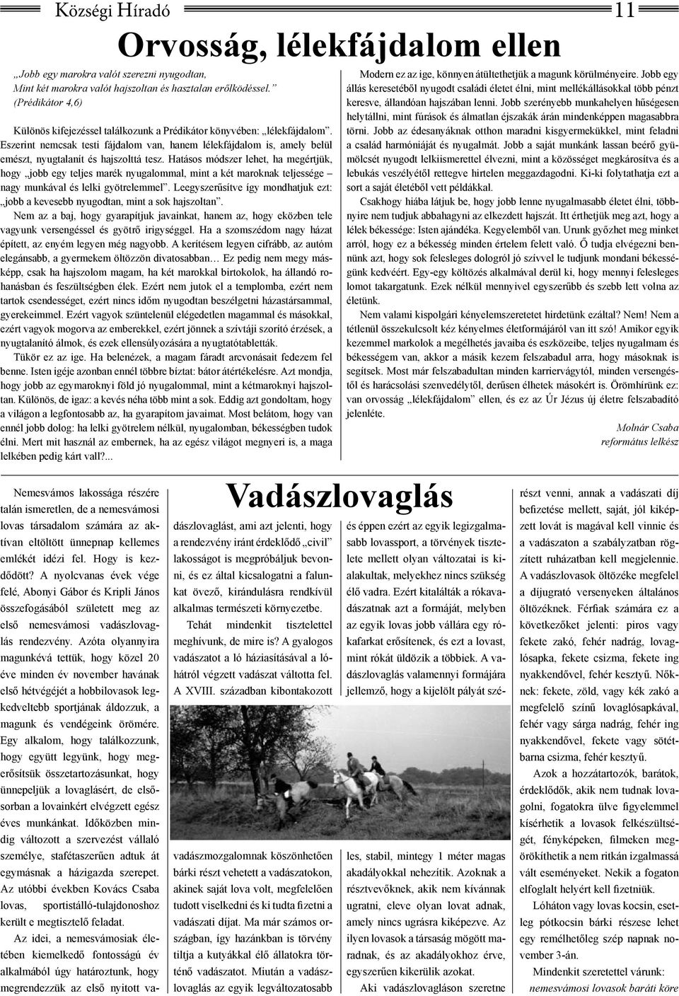 Eszerint nemcsak testi fájdalom van, hanem lélekfájdalom is, amely belül emészt, nyugtalanít és hajszolttá tesz.