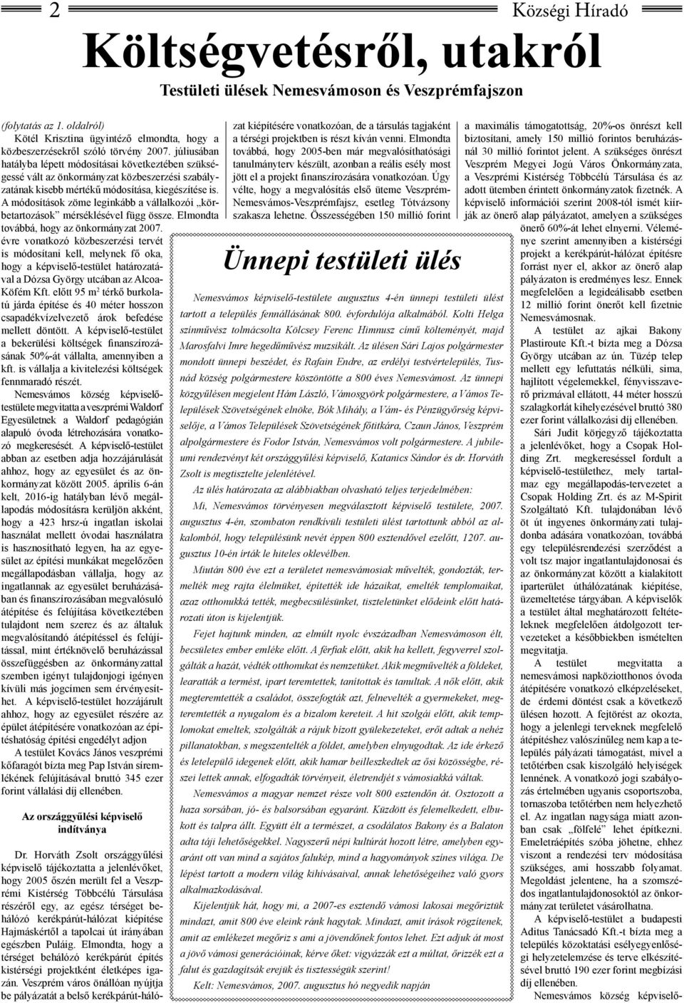 A módosítások zöme leginkább a vállalkozói körbetartozások mérséklésével függ össze. Elmondta továbbá, hogy az önkormányzat 2007.