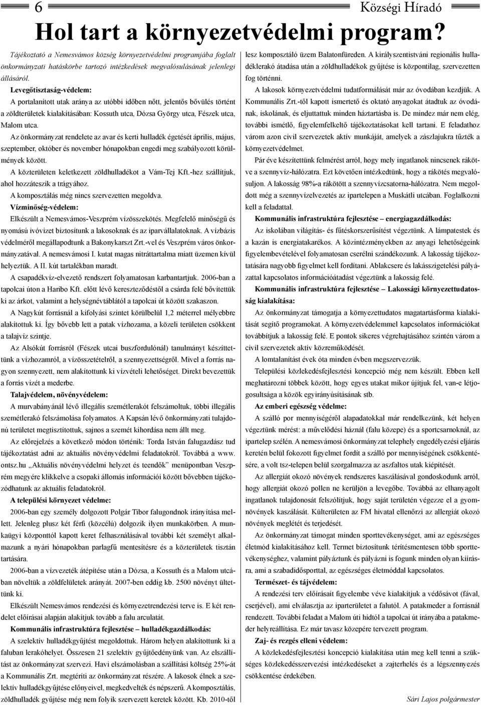 Levegőtisztaság-védelem: A portalanított utak aránya az utóbbi időben nőtt, jelentős bővülés történt a zöldterületek kialakításában: Kossuth utca, Dózsa György utca, Fészek utca, Malom utca.