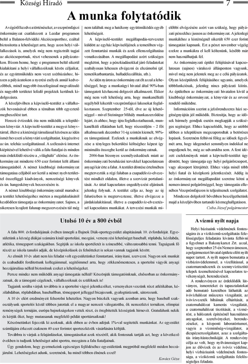 Bízom benne, hogy e programon belül sikerül kialakítani a helyi vállalkozóknak közös céljaikat, és az együttműködés nem vezet széthúzáshoz, hiszen a pályázatokon a nyerési esélyek annál kedvezőbbek,